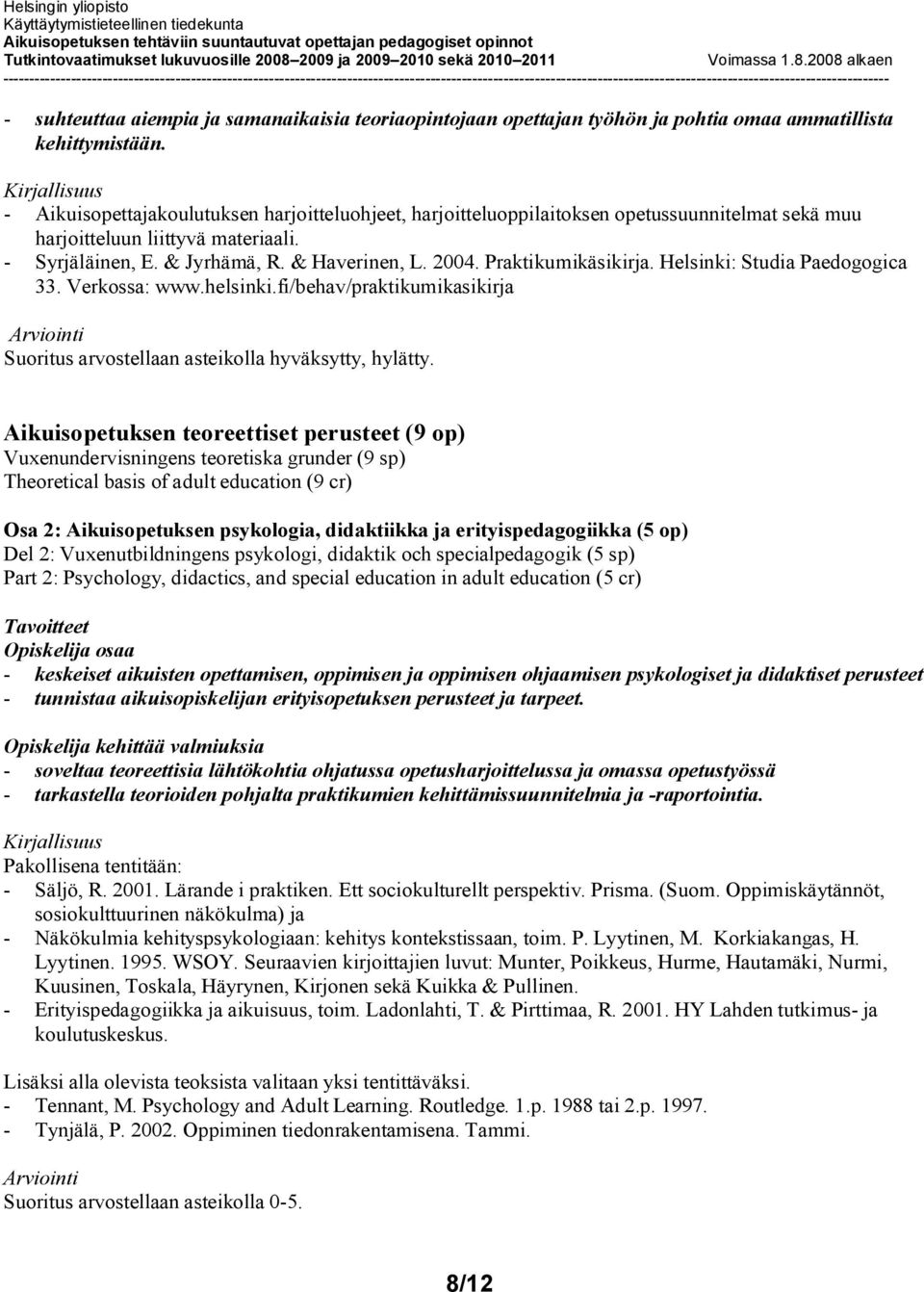 Praktikumikäsikirja. Helsinki: Studia Paedogogica 33. Verkossa: www.helsinki.fi/behav/praktikumikasikirja Suoritus arvostellaan asteikolla hyväksytty, hylätty.