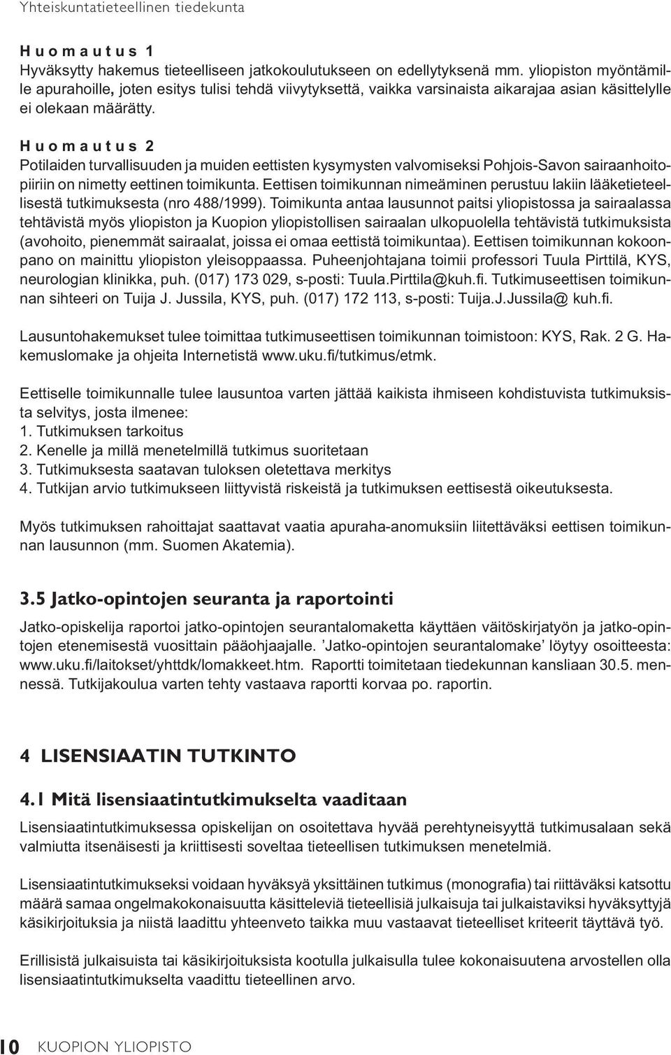 H u o m a u t u s 2 Potilaiden turvallisuuden ja muiden eettisten kysymysten valvomiseksi Pohjois-Savon sairaanhoitopiiriin on nimetty eettinen toimikunta.
