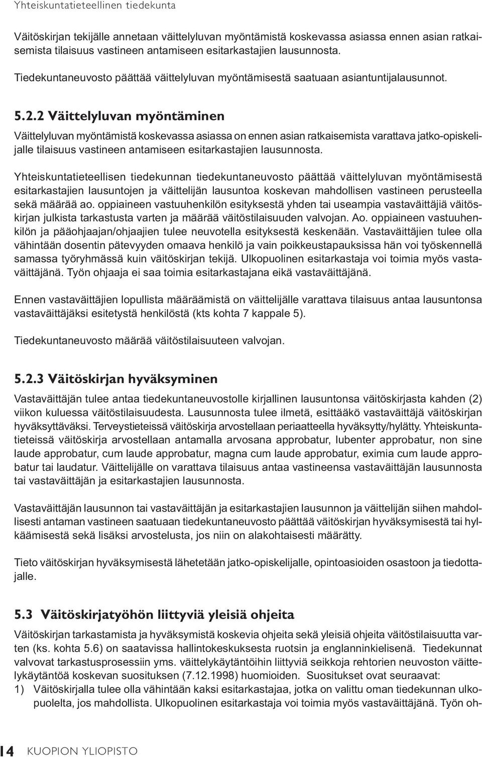 2 Väittelyluvan myöntäminen Väittelyluvan myöntämistä koskevassa asiassa on ennen asian ratkai semista varattava jatko-opiskelijalle tilaisuus vastineen antamiseen esitarkastajien lausun nosta.