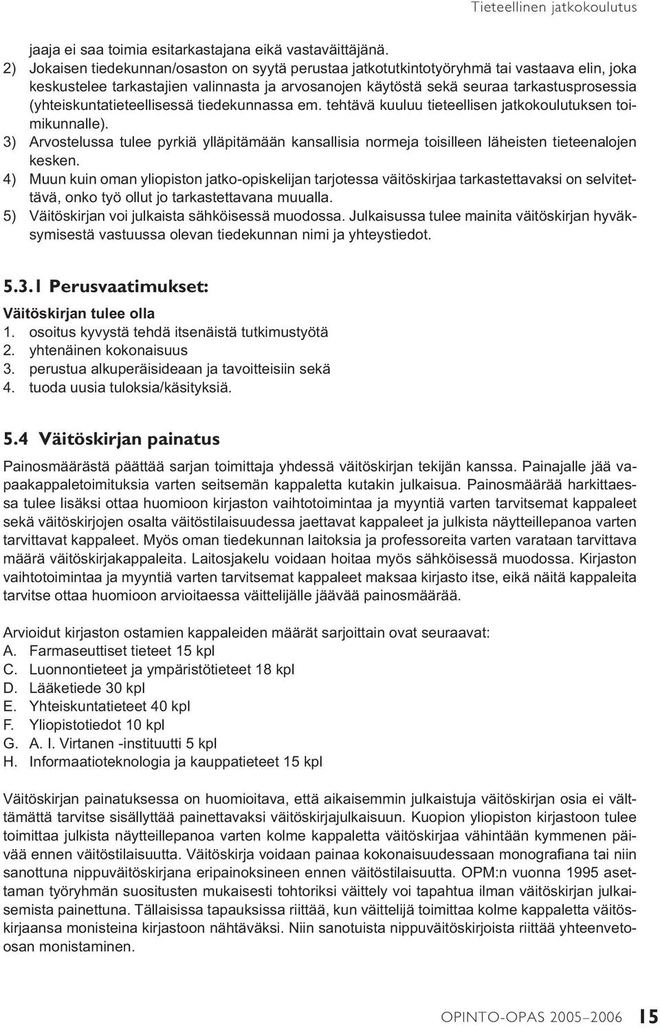 (yhteiskuntatieteellisessä tiedekunnassa em. tehtävä kuuluu tieteellisen jatkokoulutuksen toimikunnalle).