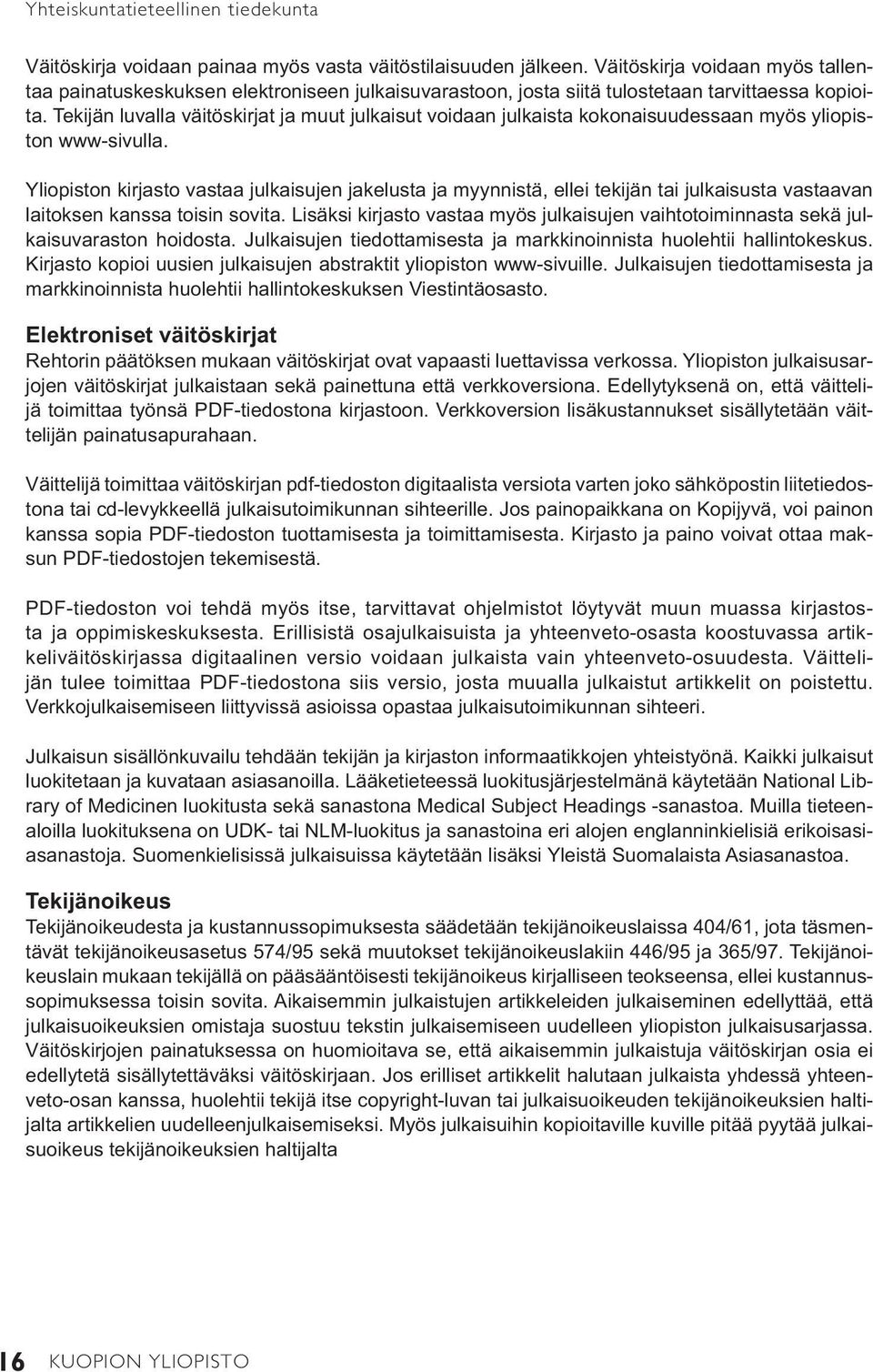 Tekijän luvalla väitöskirjat ja muut julkaisut voidaan julkaista kokonaisuudessaan myös yliopiston www-sivulla.