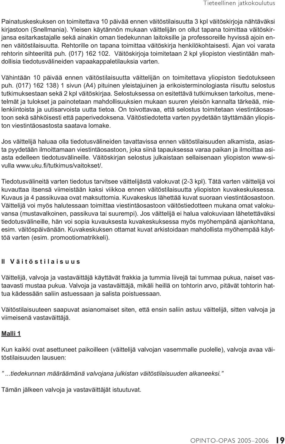 Rehtorille on tapana toimittaa väitöskirja henkilökohtaisesti. Ajan voi varata rehtorin sihteeriltä puh. (017) 162 102.