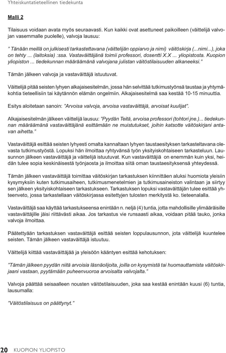 (...ni mi...), joka on tehty... (laitok sia) :ssa. Vas ta väittäjänä toimii pro fes sori, dosentti X.X... yliopistos ta. Kuo pion yliopiston.