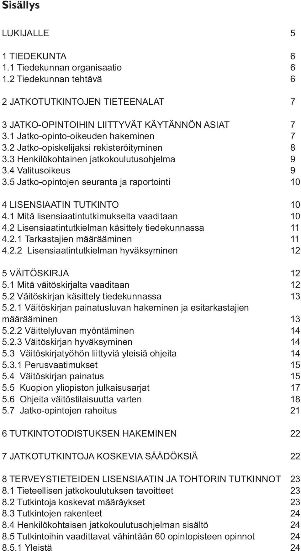 5 Jatko-opintojen seuranta ja raportointi 10 4 LISENSIAATIN TUTKINTO 10 4.1 Mitä lisensiaatintutkimukselta vaaditaan 10 4.2 Lisensiaatintutkielman käsittely tiedekunnassa 11 4.2.1 Tarkastajien määrääminen 11 4.