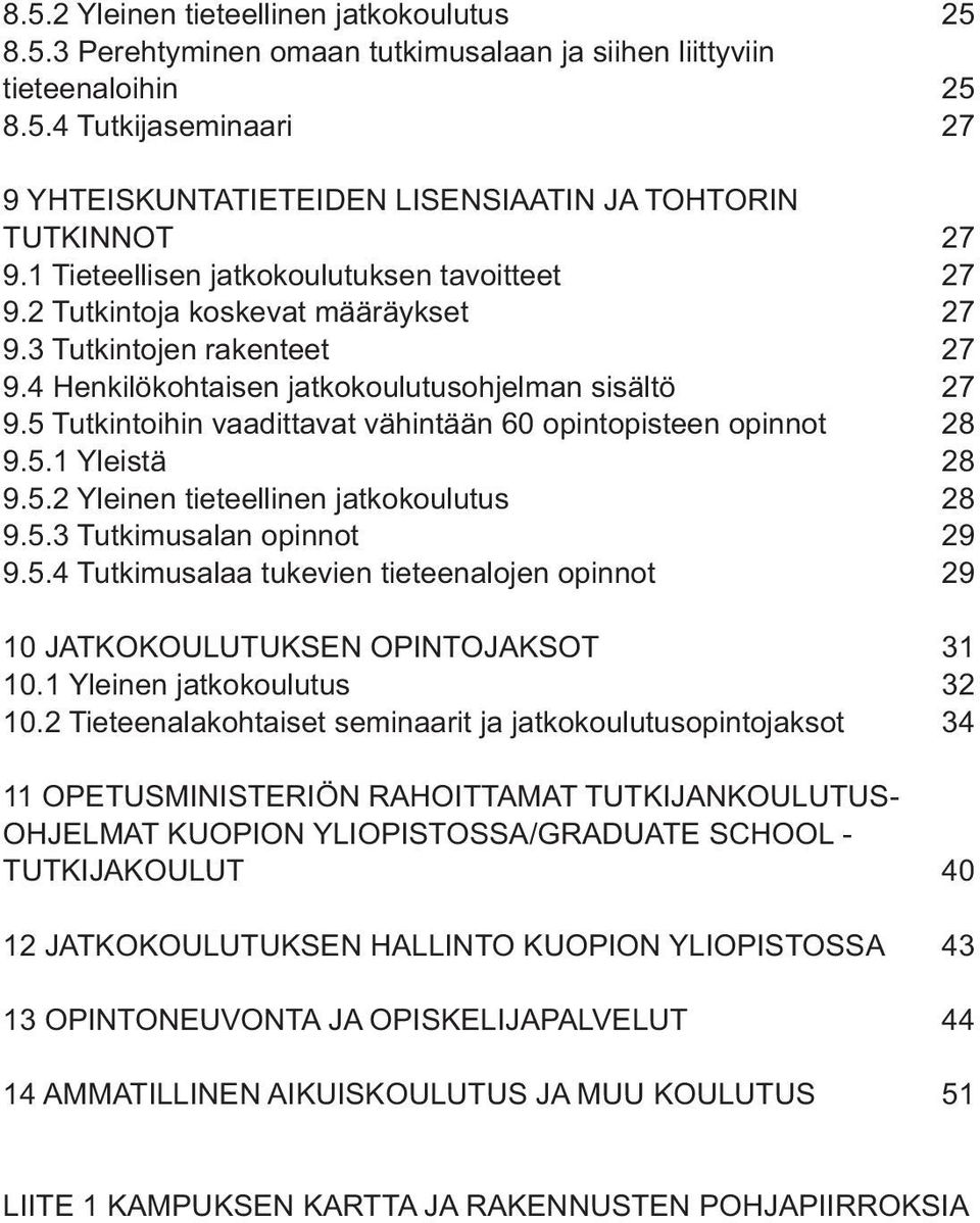 5 Tutkintoihin vaadittavat vähintään 60 opintopisteen opinnot 28 9.5.1 Yleistä 28 9.5.2 Yleinen tieteellinen jatkokoulutus 28 9.5.3 Tutkimusalan opinnot 29 9.5.4 Tutkimusalaa tukevien tieteenalojen opinnot 29 10 JATKOKOULUTUKSEN OPINTOJAKSOT 31 10.