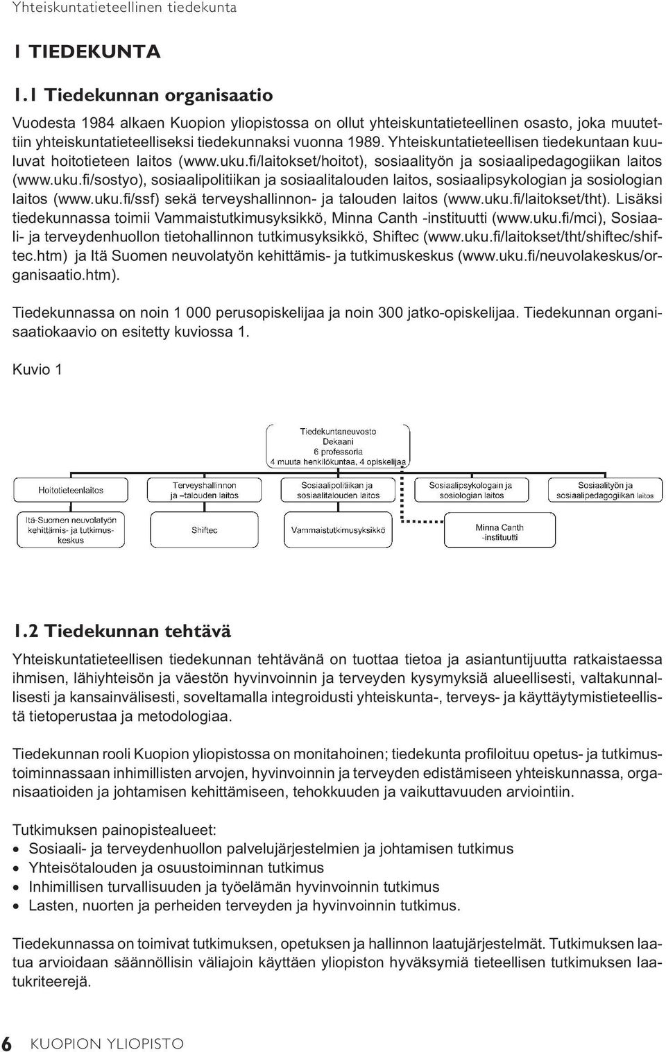 Yhteiskuntatieteellisen tiedekuntaan kuuluvat hoitotieteen laitos (www.uku.fi/laitokset/hoitot), sosiaalityön ja sosiaalipedagogiikan laitos (www.uku.fi/sostyo), sosiaalipolitiikan ja sosiaalitalouden laitos, sosiaalipsykologian ja sosiologian laitos (www.