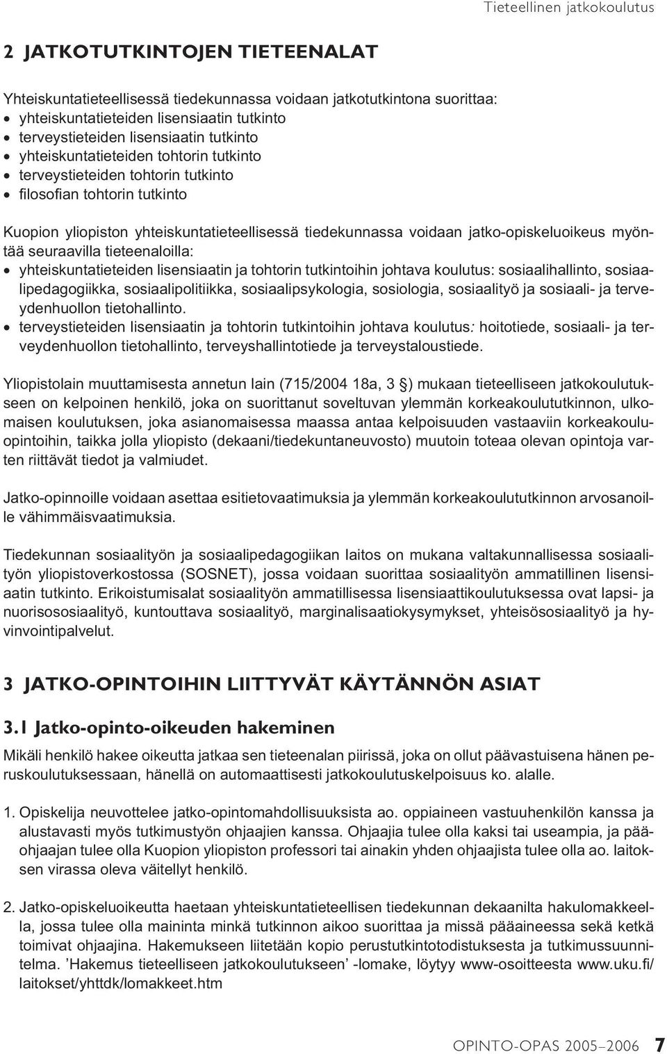 jatko-opiskeluoikeus myöntää seuraavilla tieteenaloilla: yhteiskuntatieteiden lisensiaatin ja tohtorin tutkintoihin johtava koulutus: sosiaalihallinto, sosiaalipedagogiikka, sosiaali po litiikka,