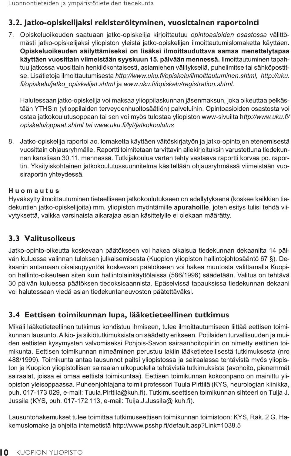 Opiskeluoikeuden säilyttämiseksi on lisäksi ilmoittauduttava samaa menettelytapaa käyttäen vuosittain viimeistään syyskuun 15. päivään mennessä.