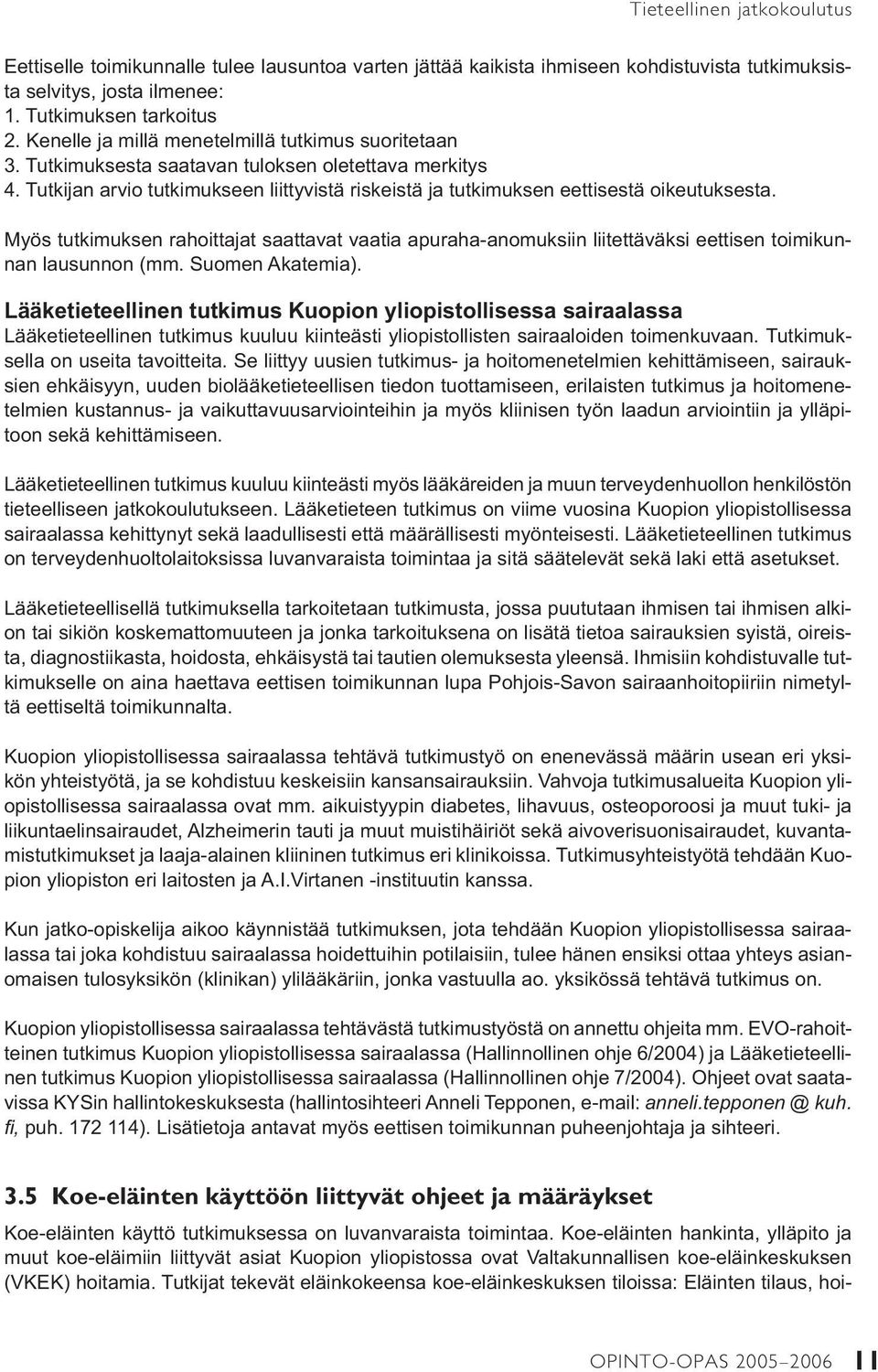 Myös tutkimuksen rahoittajat saattavat vaatia apuraha-anomuksiin liitettäväksi eettisen toimikunnan lausunnon (mm. Suomen Akatemia).