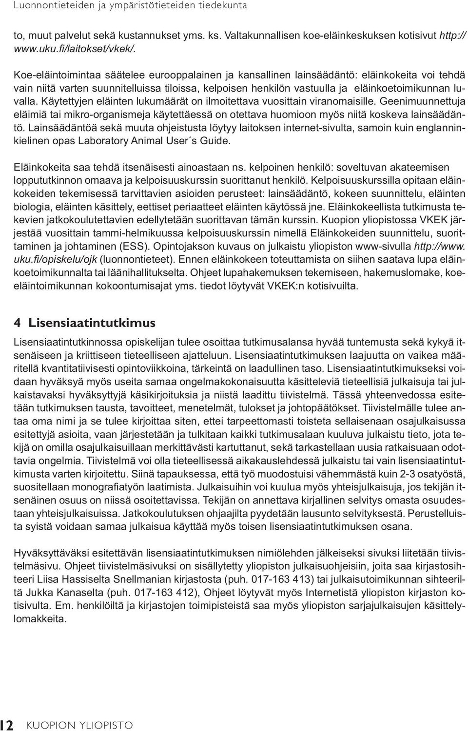 Käytettyjen eläinten lukumäärät on ilmoitettava vuosittain viranomaisille. Geenimuunnettuja eläimiä tai mikro-organismeja käytettäessä on otettava huomioon myös niitä koskeva lainsäädäntö.