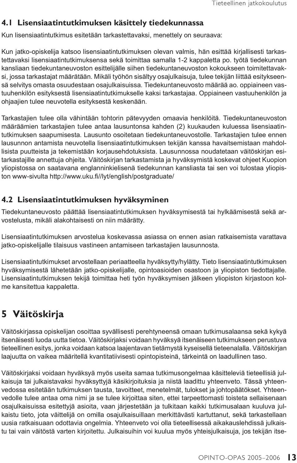 työtä tiedekunnan kansliaan tiedekuntaneuvoston esittelijälle siihen tiedekuntaneuvoston kokoukseen toimitettavaksi, jossa tarkastajat määrätään.