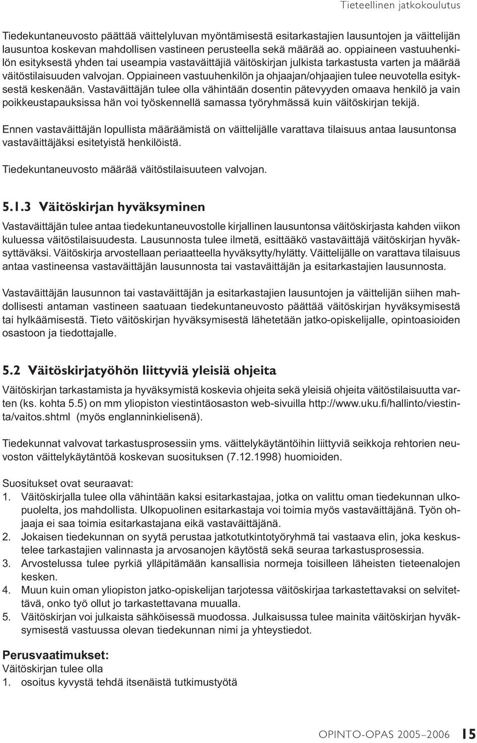 Oppiaineen vastuuhenkilön ja ohjaajan/ohjaajien tulee neuvotella esityksestä keskenään.