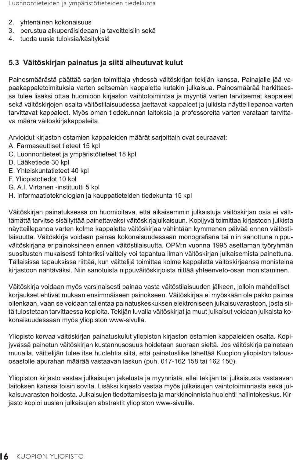 Painajalle jää vapaakappaletoimituksia varten seitsemän kappaletta kutakin julkaisua.