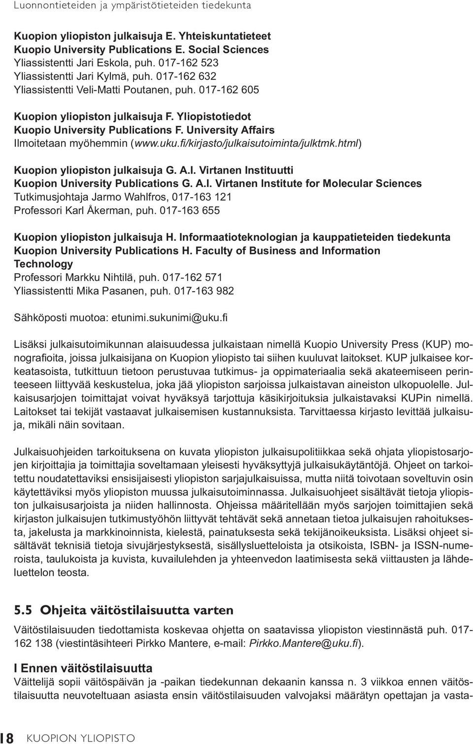 University Affairs Ilmoitetaan myöhemmin (www.uku.fi /kirjasto/julkaisutoiminta/julktmk.html) Kuopion yliopiston julkaisuja G. A.I. Virtanen Instituutti Kuopion University Publications G. A.I. Virtanen Institute for Molecular Sciences Tutkimusjohtaja Jarmo Wahlfros, 017-163 121 Professori Karl Åkerman, puh.