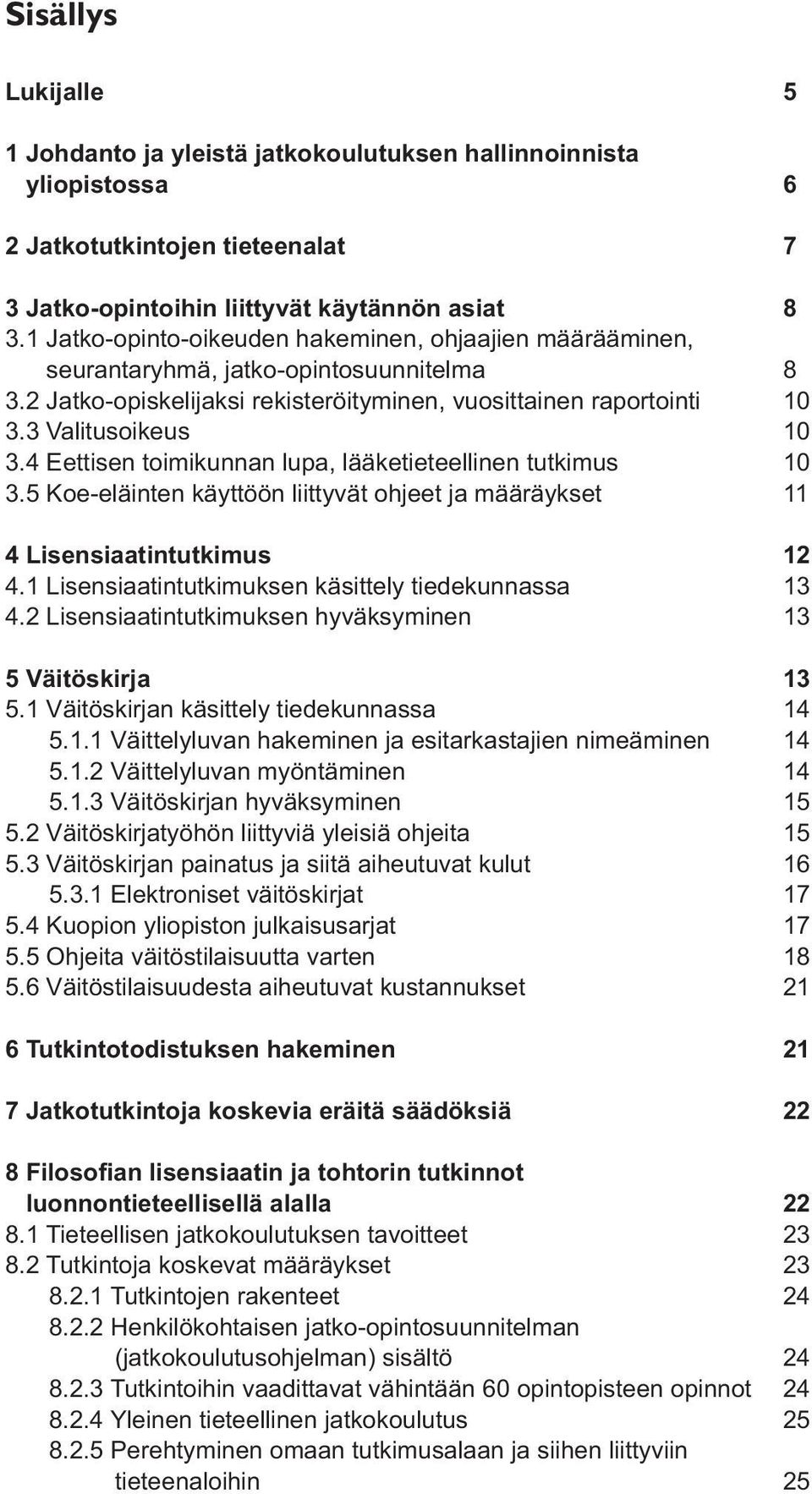 4 Eettisen toimikunnan lupa, lääketieteellinen tutkimus 10 3.5 Koe-eläinten käyttöön liittyvät ohjeet ja määräykset 11 4 Lisensiaatintutkimus 12 4.