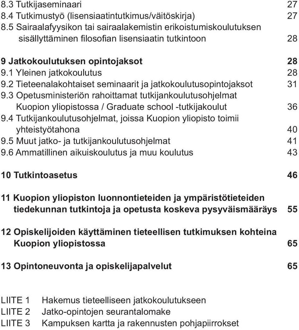 2 Tieteenalakohtaiset seminaarit ja jatkokoulutusopintojaksot 31 9.3 Opetusministeriön rahoittamat tutkijankoulutusohjelmat Kuopion yliopistossa / Graduate school -tutkijakoulut 36 9.