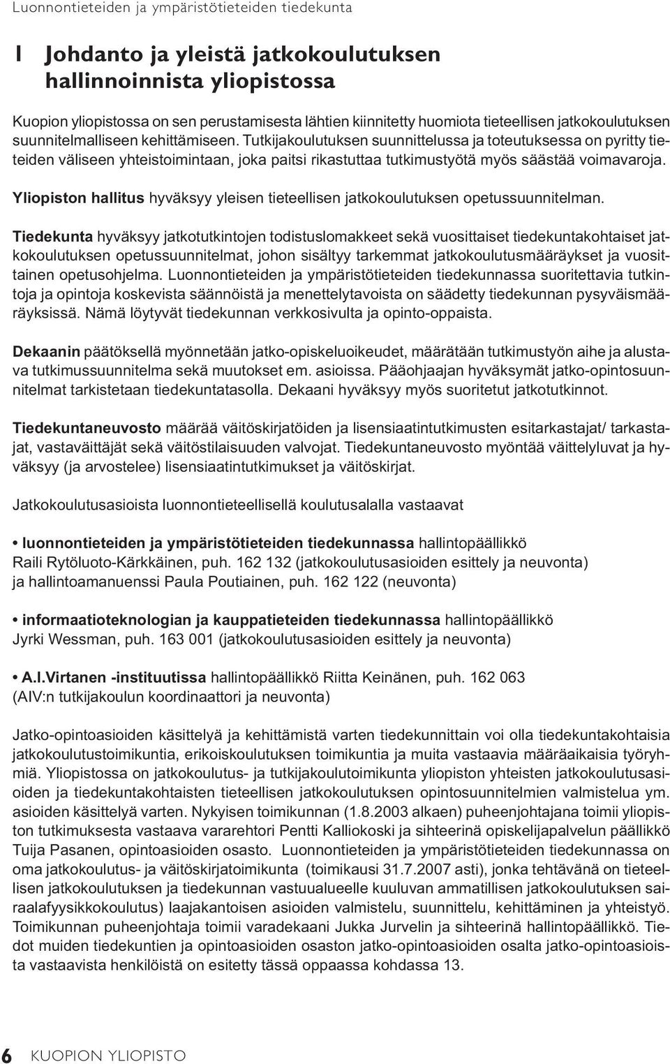 Tutkijakoulutuksen suunnittelussa ja toteutuksessa on pyritty tieteiden väliseen yhteistoimintaan, joka paitsi rikastuttaa tutkimustyötä myös säästää voimavaroja.