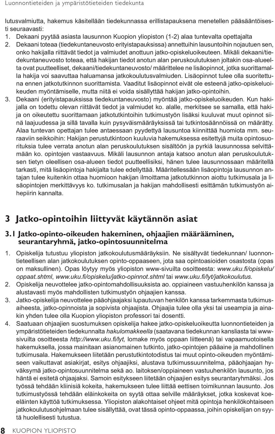Dekaani toteaa (tiedekuntaneuvosto erityistapauksissa) annettuihin lausuntoihin nojautuen sen, onko hakijalla riittävät tiedot ja valmiudet anottuun jatko-opiskeluoikeuteen.