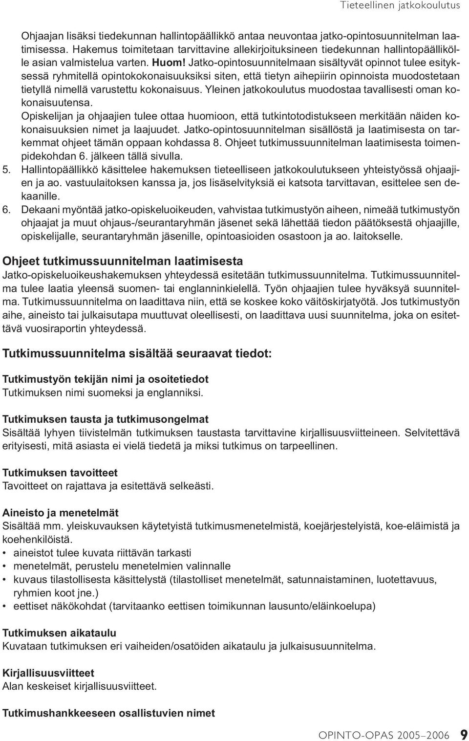 Jatko-opintosuunnitelmaan sisältyvät opinnot tulee esityksessä ryhmitellä opintokokonaisuuksiksi siten, että tietyn aihepiirin opinnoista muodostetaan tietyllä nimellä varustettu kokonaisuus.