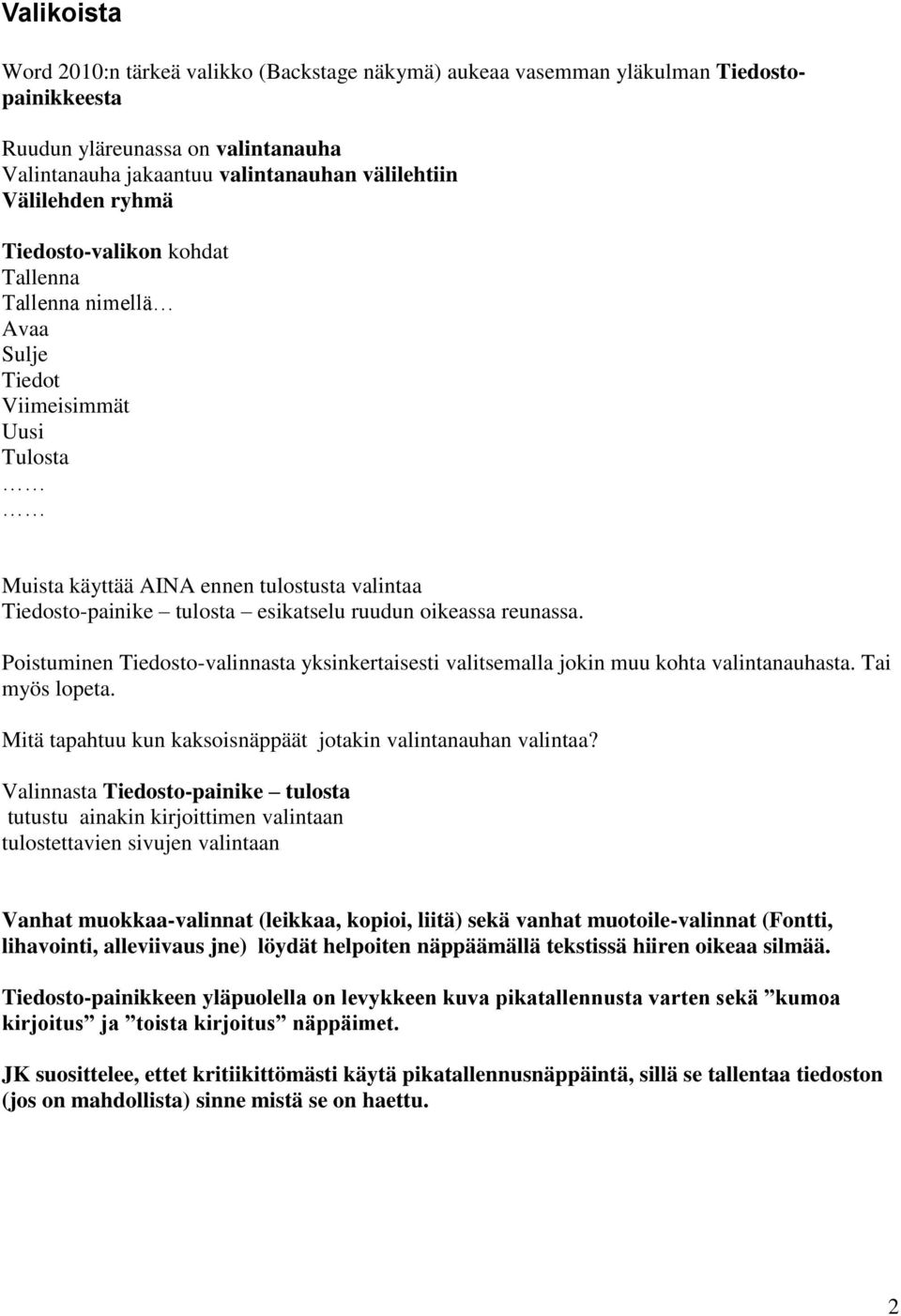 reunassa. Poistuminen Tiedosto-valinnasta yksinkertaisesti valitsemalla jokin muu kohta valintanauhasta. Tai myös lopeta. Mitä tapahtuu kun kaksoisnäppäät jotakin valintanauhan valintaa?