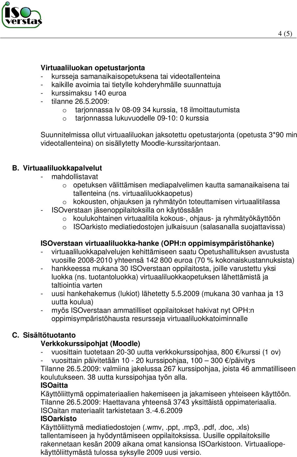 sisällytetty Moodle-kurssitarjontaan. B. Virtuaaliluokkapalvelut - mahdollistavat o opetuksen välittämisen mediapalvelimen kautta samanaikaisena tai tallenteina (ns.