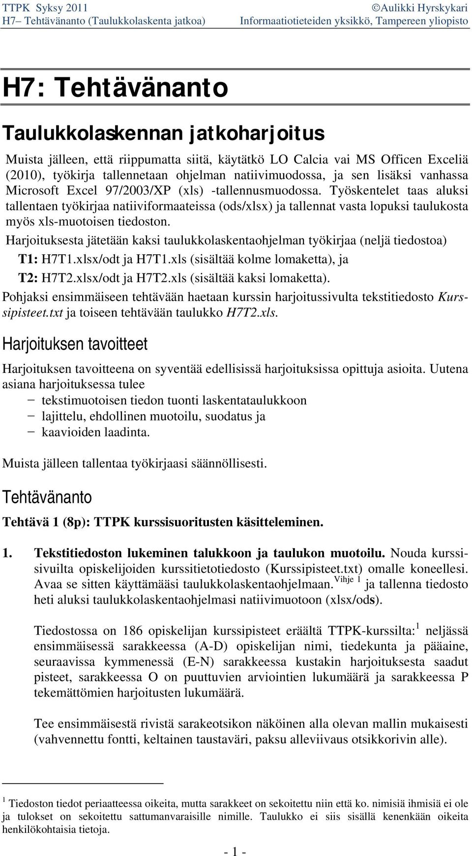 Työskentelet taas aluksi tallentaen työkirjaa natiiviformaateissa (ods/xlsx) ja tallennat vasta lopuksi taulukosta myös xls-muotoisen tiedoston.