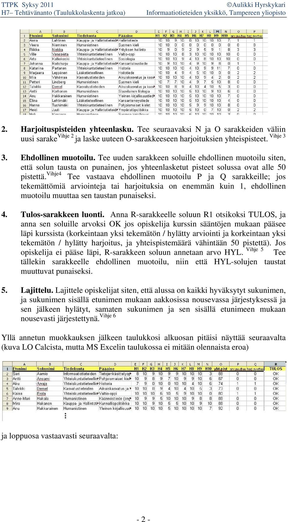 Vihje4 Tee vastaava ehdollinen muotoilu P ja Q sarakkeille; jos tekemättömiä arviointeja tai harjoituksia on enemmän kuin 1, ehdollinen muotoilu muuttaa sen taustan punaiseksi. 4.