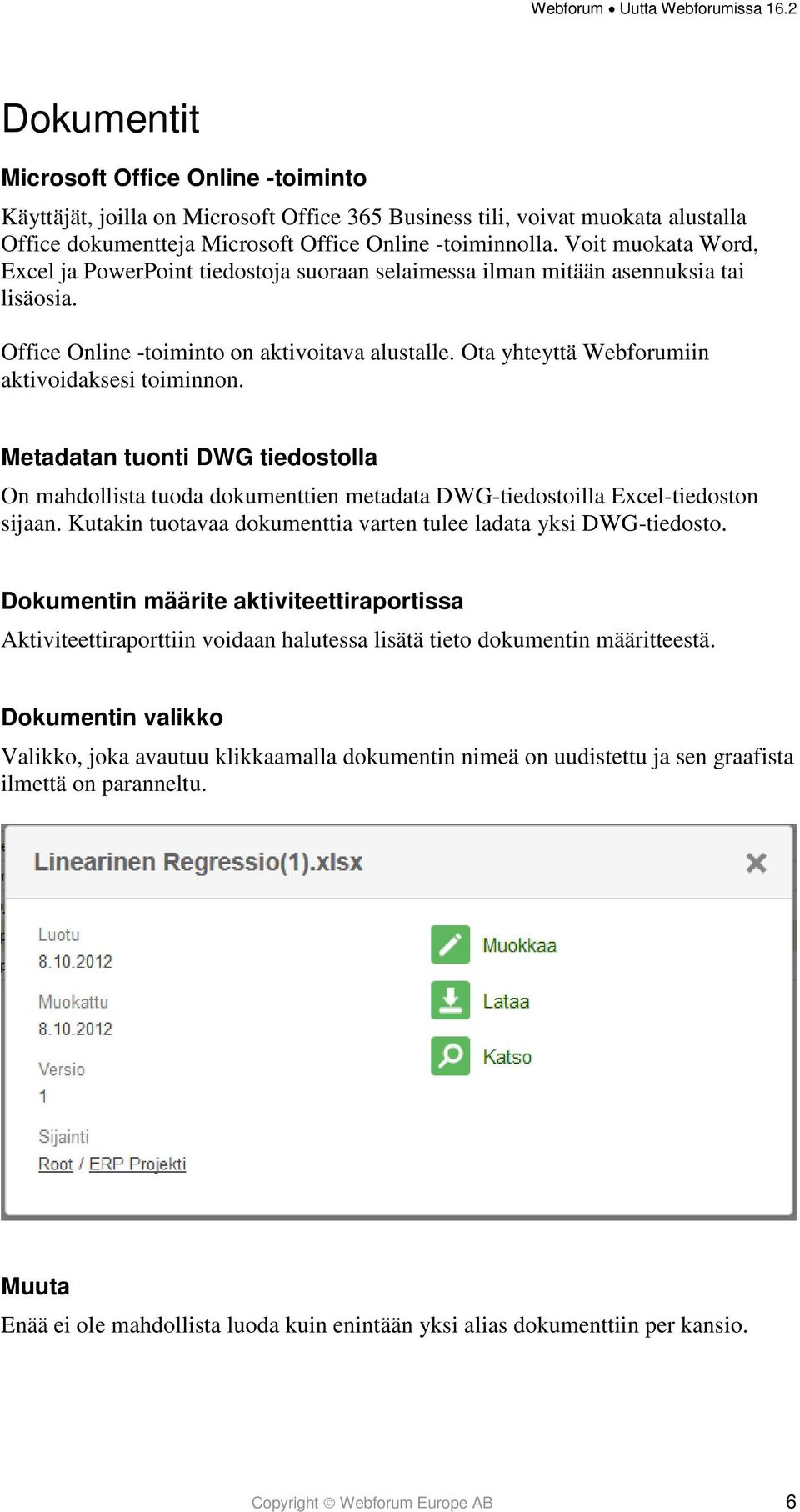 Ota yhteyttä Webforumiin aktivoidaksesi toiminnon. Metadatan tuonti DWG tiedostolla On mahdollista tuoda dokumenttien metadata DWG-tiedostoilla Excel-tiedoston sijaan.