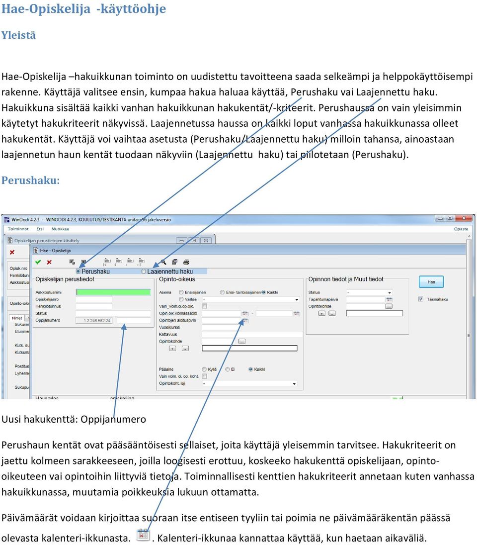 Perushaussa on vain yleisimmin käytetyt hakukriteerit näkyvissä. Laajennetussa haussa on kaikki loput vanhassa hakuikkunassa olleet hakukentät.