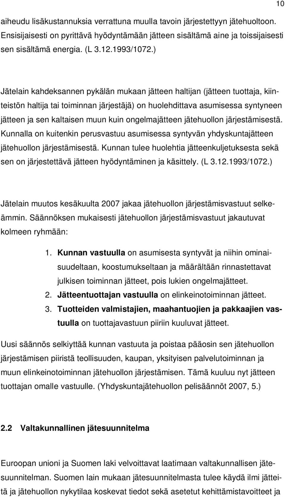 ) Jätelain kahdeksannen pykälän mukaan jätteen haltijan (jätteen tuottaja, kiinteistön haltija tai toiminnan järjestäjä) on huolehdittava asumisessa syntyneen jätteen ja sen kaltaisen muun kuin