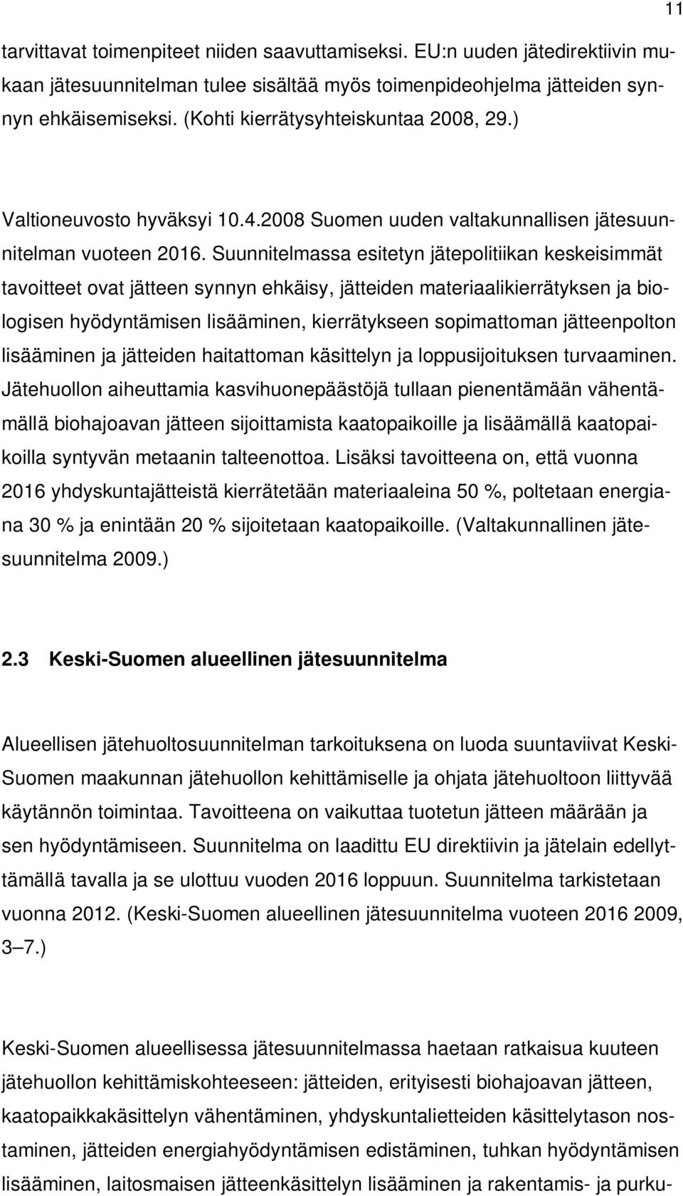 Suunnitelmassa esitetyn jätepolitiikan keskeisimmät tavoitteet ovat jätteen synnyn ehkäisy, jätteiden materiaalikierrätyksen ja biologisen hyödyntämisen lisääminen, kierrätykseen sopimattoman