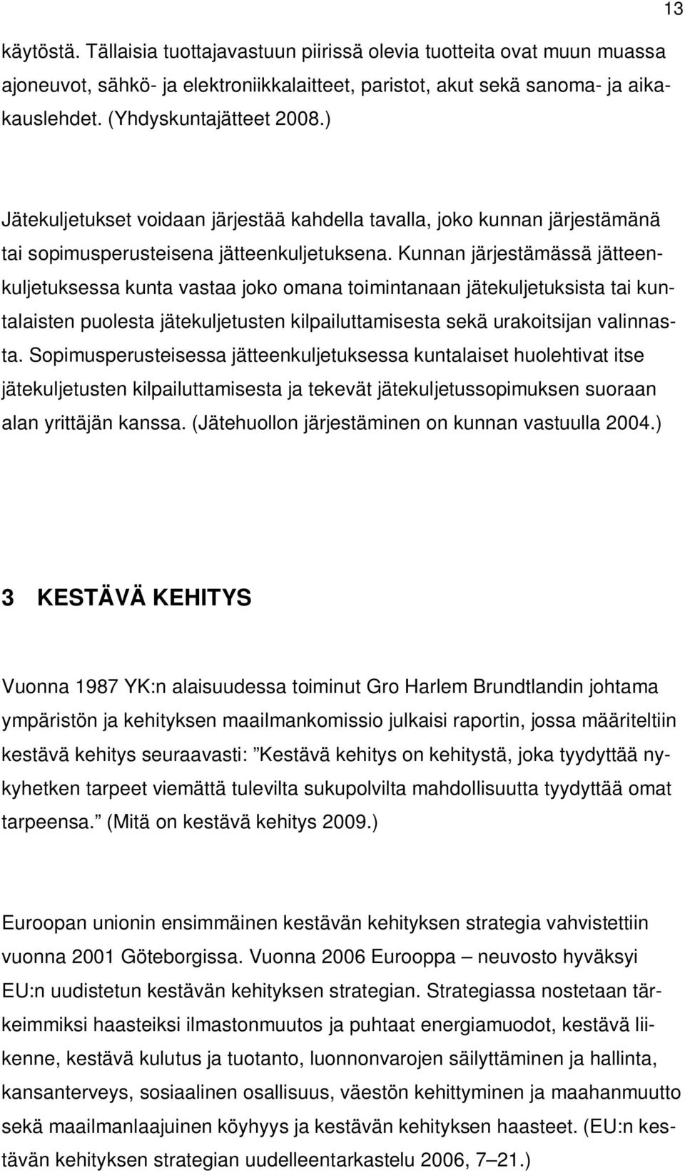Kunnan järjestämässä jätteenkuljetuksessa kunta vastaa joko omana toimintanaan jätekuljetuksista tai kuntalaisten puolesta jätekuljetusten kilpailuttamisesta sekä urakoitsijan valinnasta.