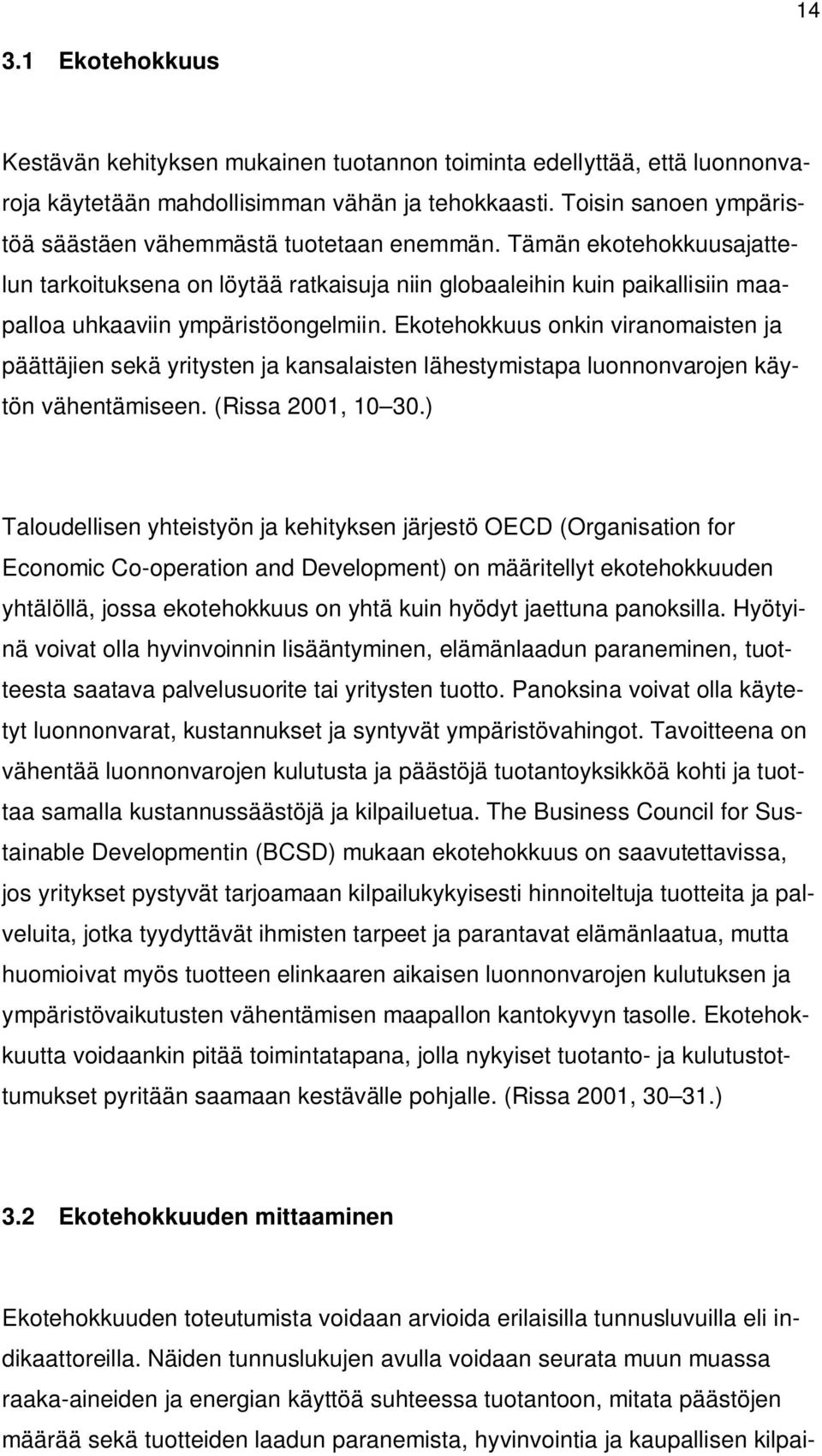 Tämän ekotehokkuusajattelun tarkoituksena on löytää ratkaisuja niin globaaleihin kuin paikallisiin maapalloa uhkaaviin ympäristöongelmiin.