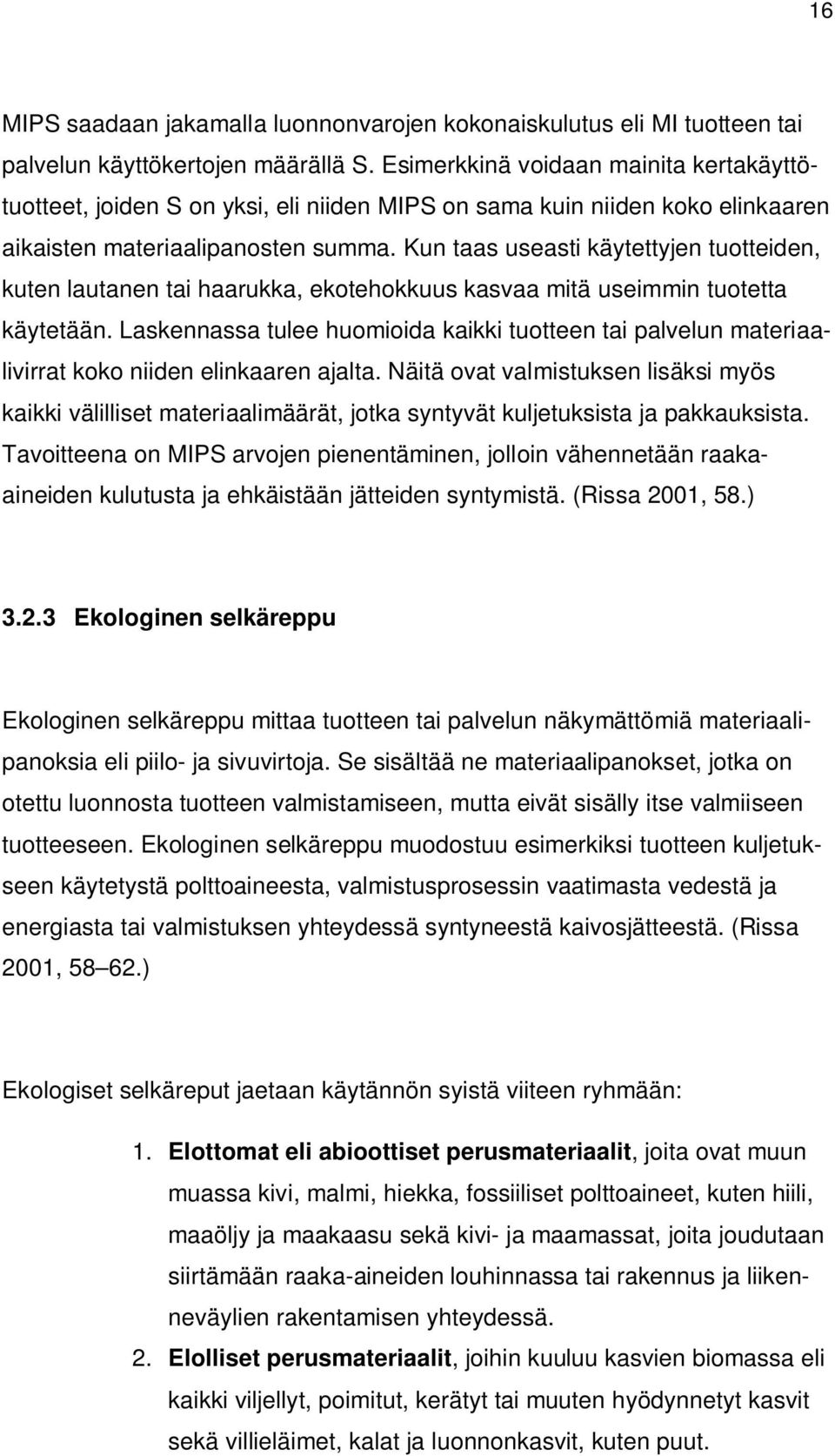 Kun taas useasti käytettyjen tuotteiden, kuten lautanen tai haarukka, ekotehokkuus kasvaa mitä useimmin tuotetta käytetään.