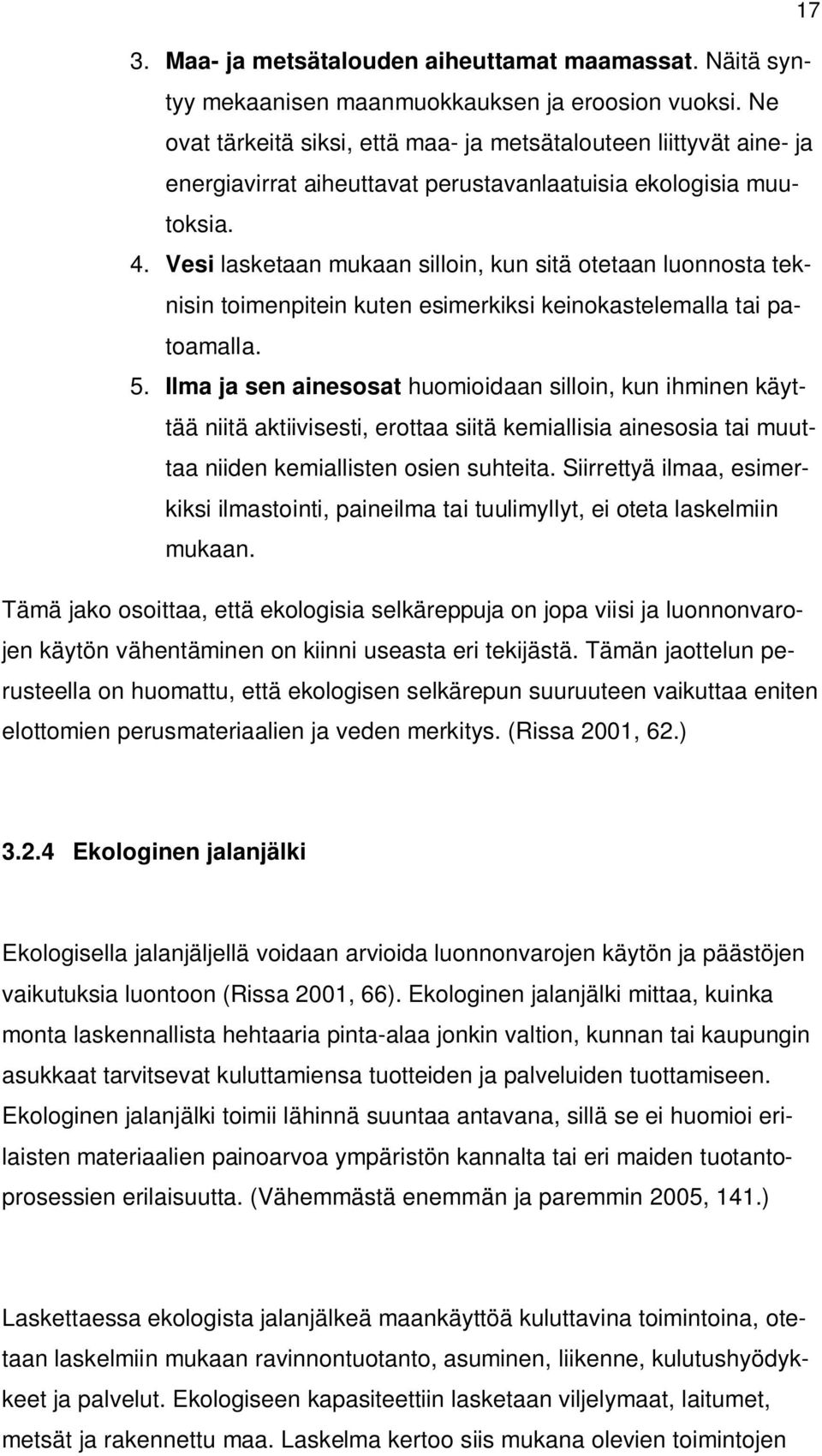 Vesi lasketaan mukaan silloin, kun sitä otetaan luonnosta teknisin toimenpitein kuten esimerkiksi keinokastelemalla tai patoamalla. 5.