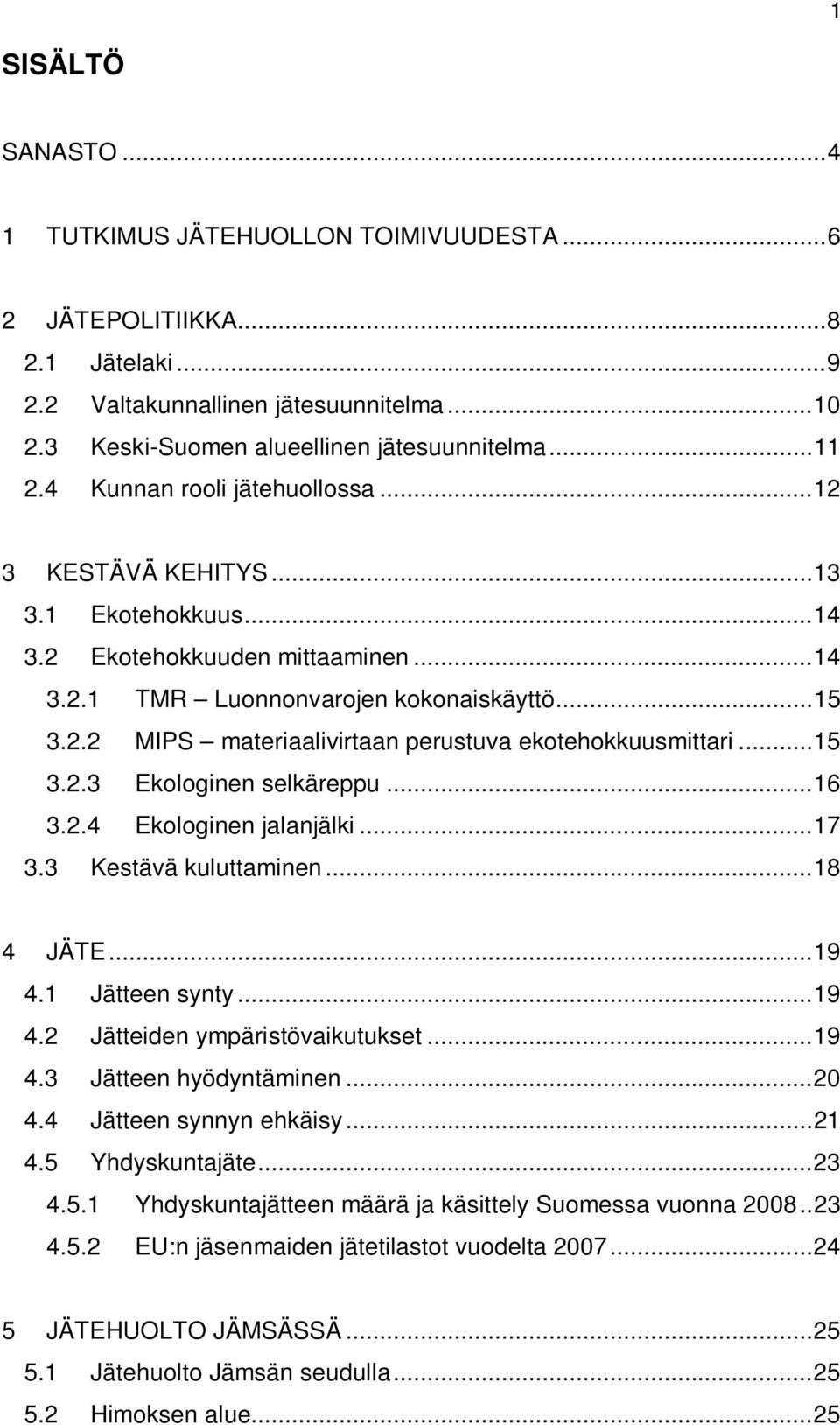 .. 15 3.2.3 Ekologinen selkäreppu... 16 3.2.4 Ekologinen jalanjälki... 17 3.3 Kestävä kuluttaminen... 18 4 JÄTE... 19 4.1 Jätteen synty... 19 4.2 Jätteiden ympäristövaikutukset... 19 4.3 Jätteen hyödyntäminen.