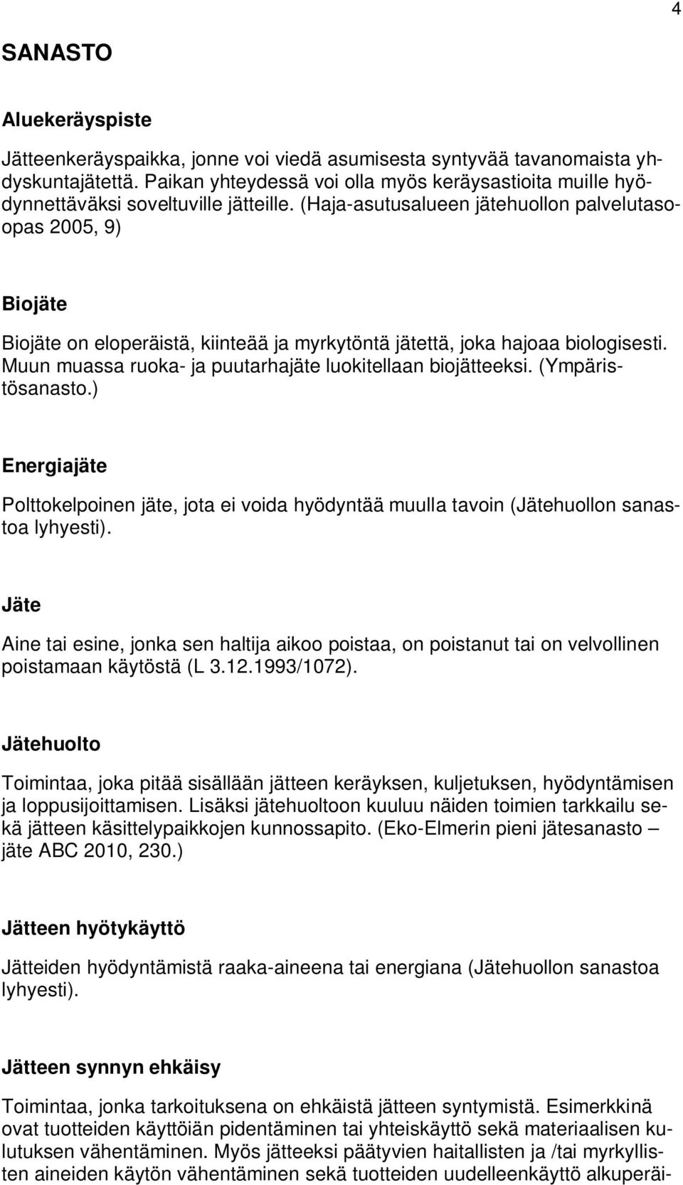 (Haja-asutusalueen jätehuollon palvelutasoopas 2005, 9) Biojäte Biojäte on eloperäistä, kiinteää ja myrkytöntä jätettä, joka hajoaa biologisesti.