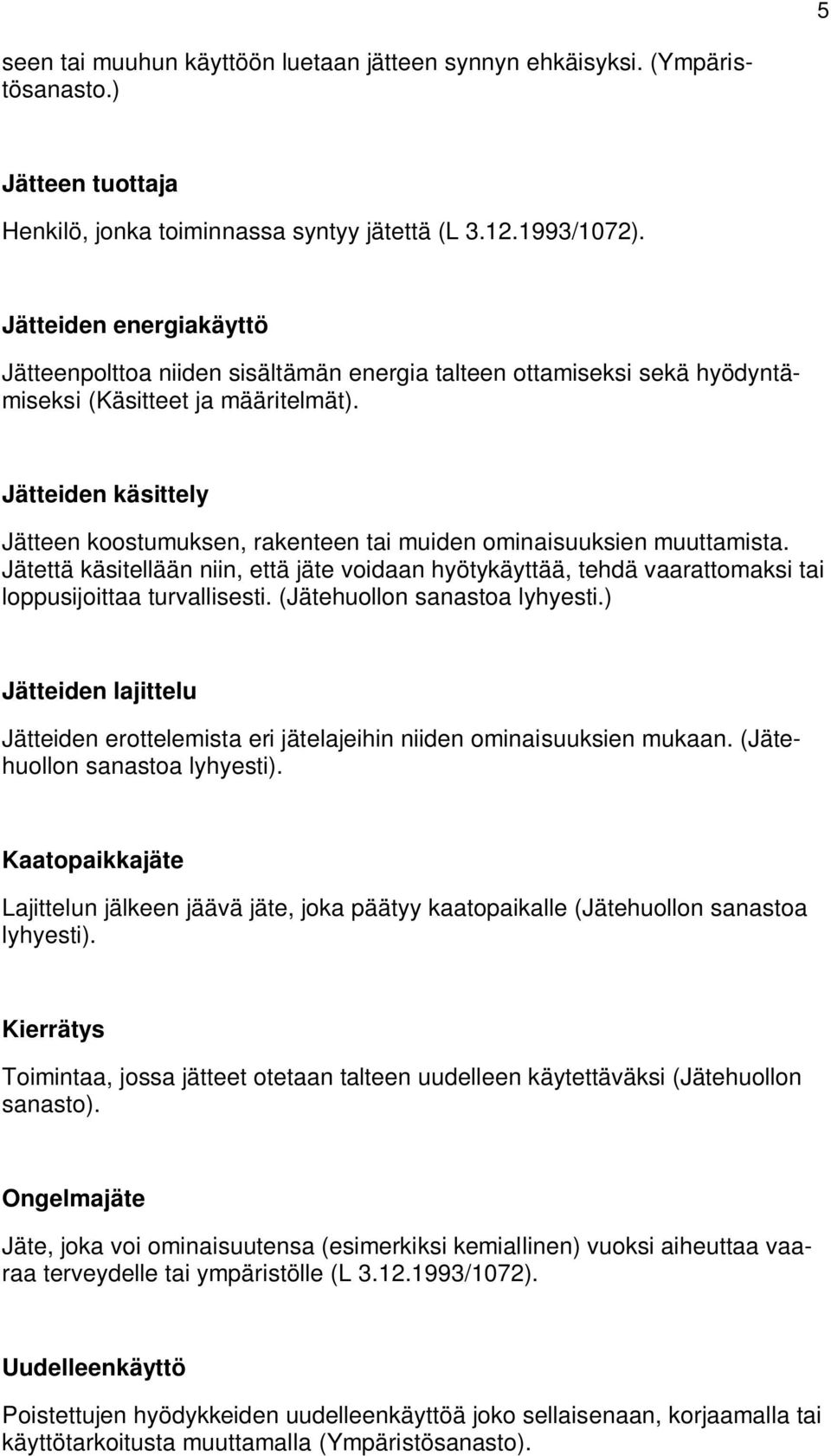 Jätteiden käsittely Jätteen koostumuksen, rakenteen tai muiden ominaisuuksien muuttamista.