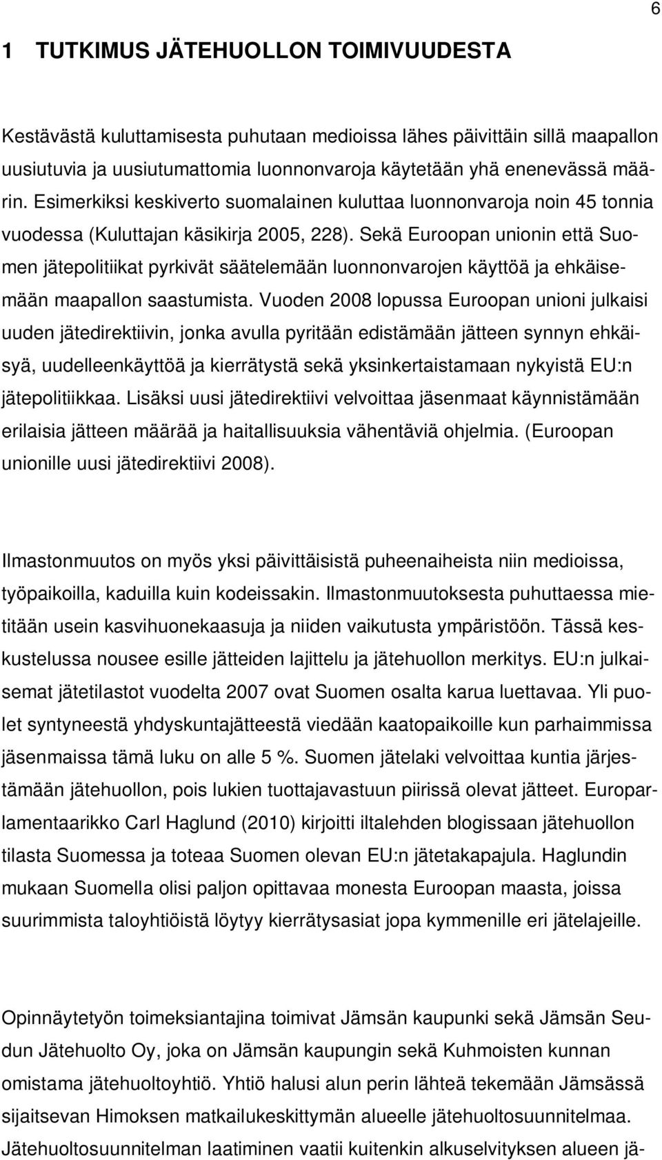 Sekä Euroopan unionin että Suomen jätepolitiikat pyrkivät säätelemään luonnonvarojen käyttöä ja ehkäisemään maapallon saastumista.
