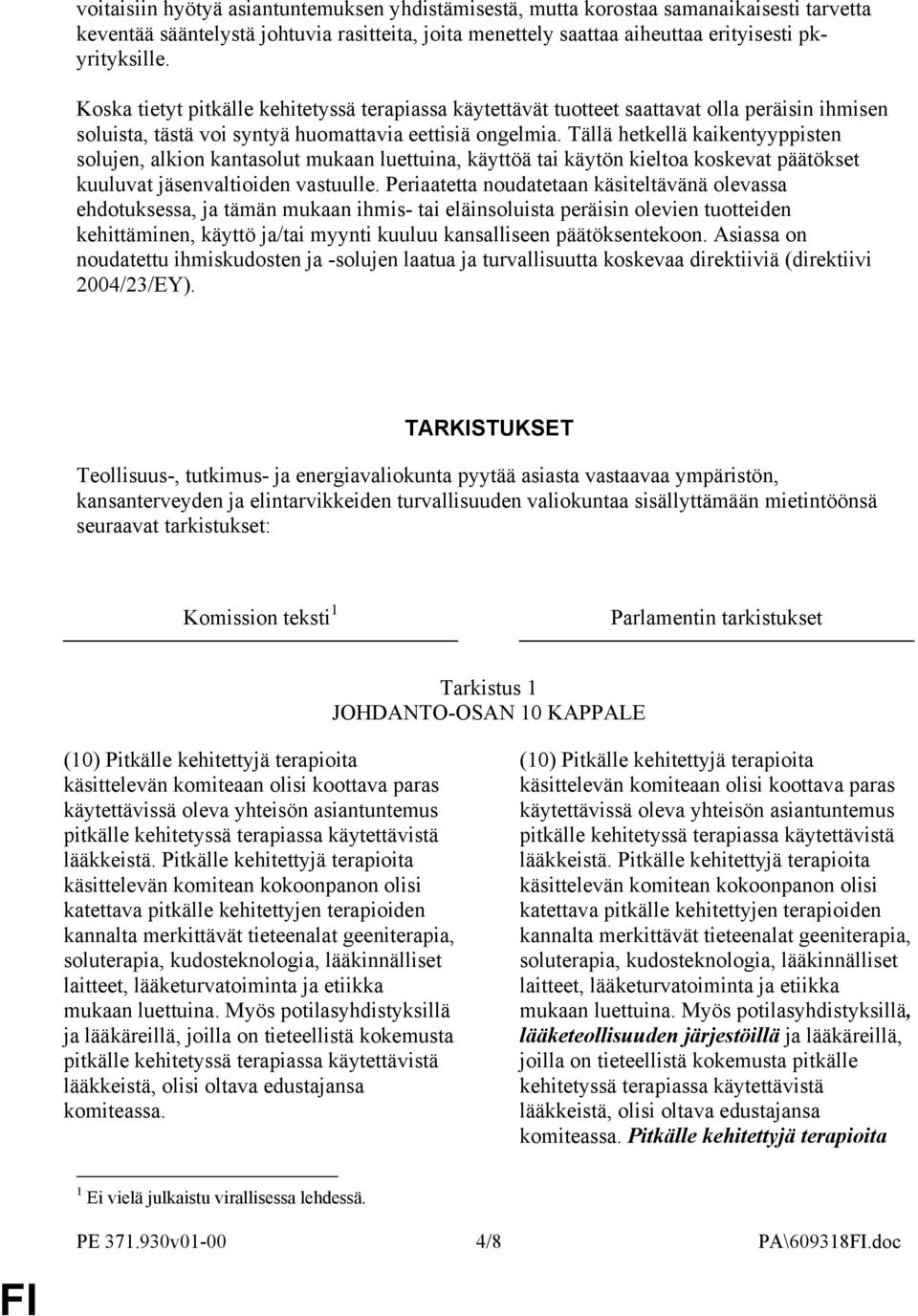 Tällä hetkellä kaikentyyppisten solujen, alkion kantasolut mukaan luettuina, käyttöä tai käytön kieltoa koskevat päätökset kuuluvat jäsenvaltioiden vastuulle.