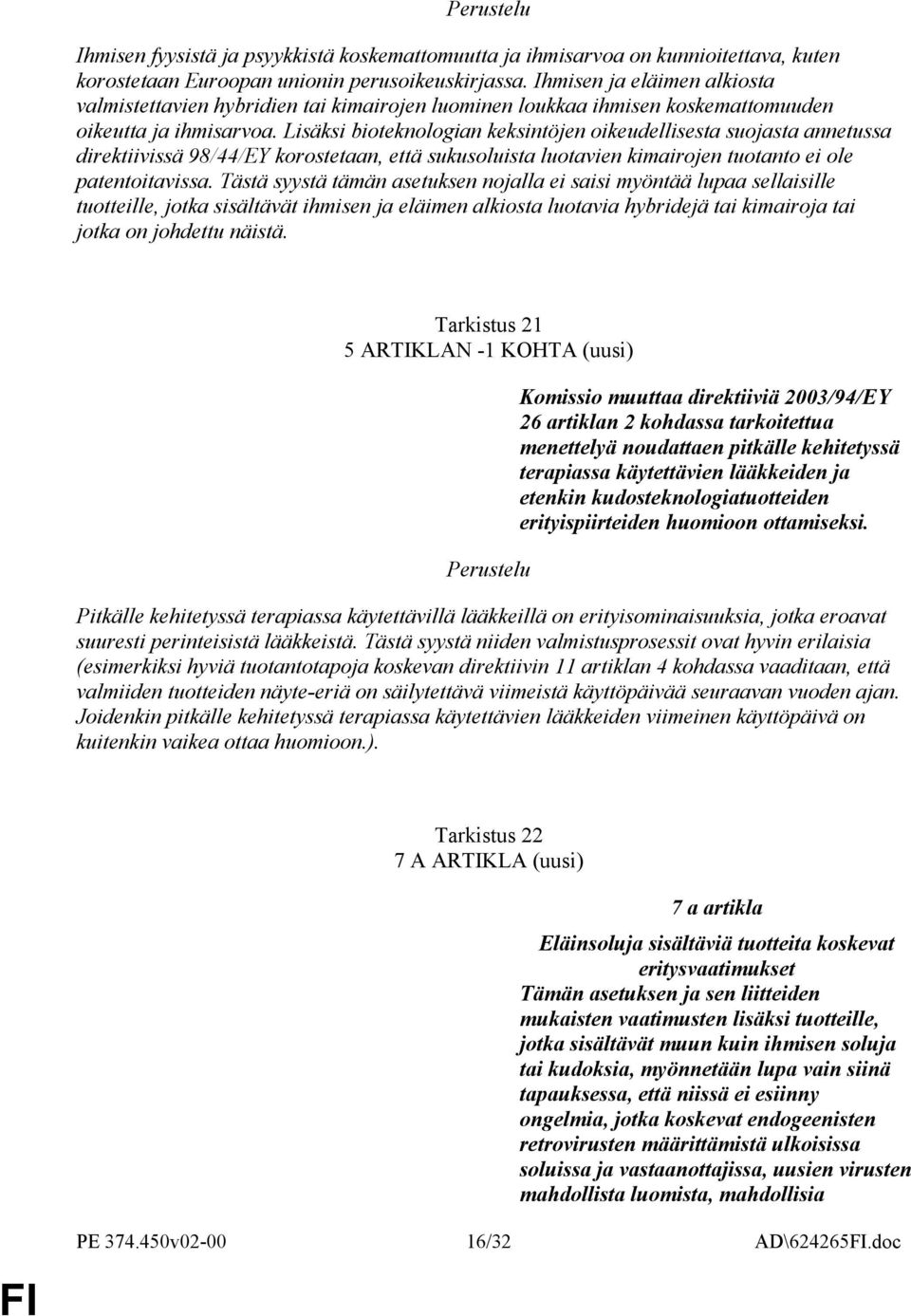 Lisäksi bioteknologian keksintöjen oikeudellisesta suojasta annetussa direktiivissä 98/44/EY korostetaan, että sukusoluista luotavien kimairojen tuotanto ei ole patentoitavissa.