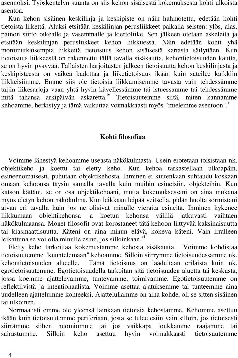 Sen jälkeen otetaan askeleita ja etsitään keskilinjan perusliikkeet kehon liikkuessa. Näin edetään kohti yhä monimutkaisempia liikkeitä tietoisuus kehon sisäisestä kartasta säilyttäen.