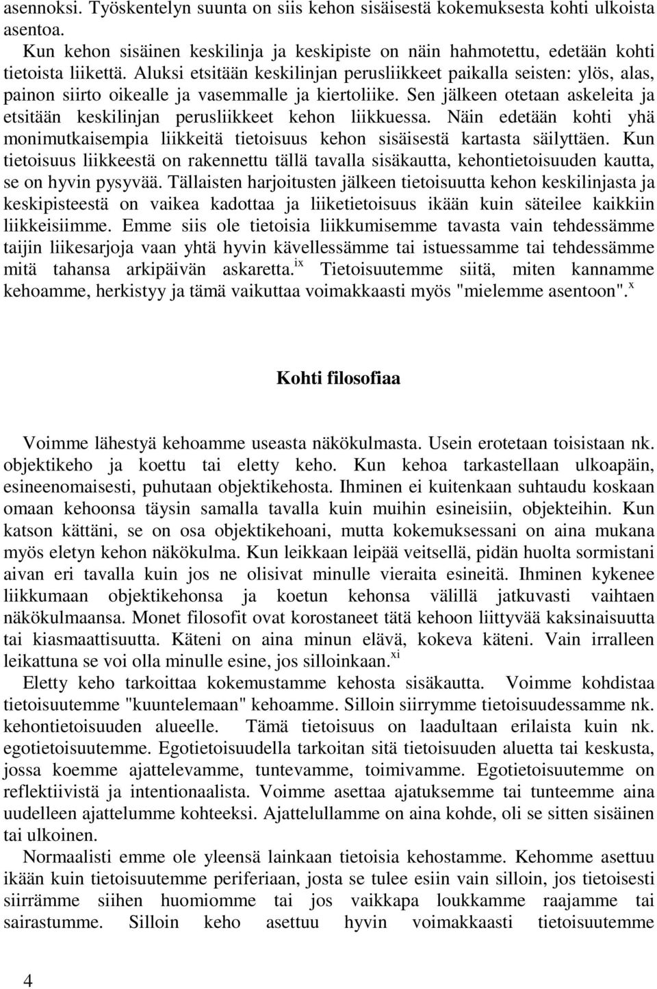 Sen jälkeen otetaan askeleita ja etsitään keskilinjan perusliikkeet kehon liikkuessa. Näin edetään kohti yhä monimutkaisempia liikkeitä tietoisuus kehon sisäisestä kartasta säilyttäen.