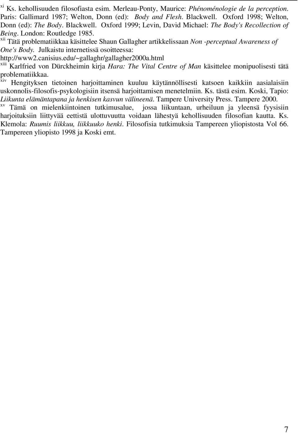 xii Tätä problematiikkaa käsittelee Shaun Gallagher artikkelissaan Non -perceptual Awareness of One's Body. Julkaistu internetissä osoitteessa: http://www2.canisius.edu/~gallaghr/gallagher2000a.