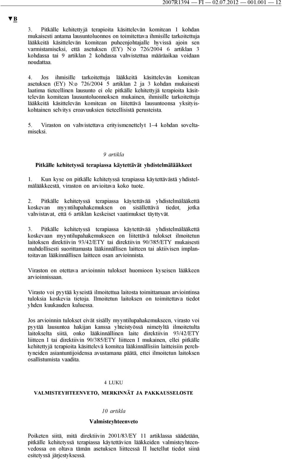 sen varmistamiseksi, että asetuksen (EY) N:o 726/2004 6 artiklan 3 kohdassa tai 9 artiklan 2 kohdassa vahvistettua määräaikaa voidaan noudattaa. 4.