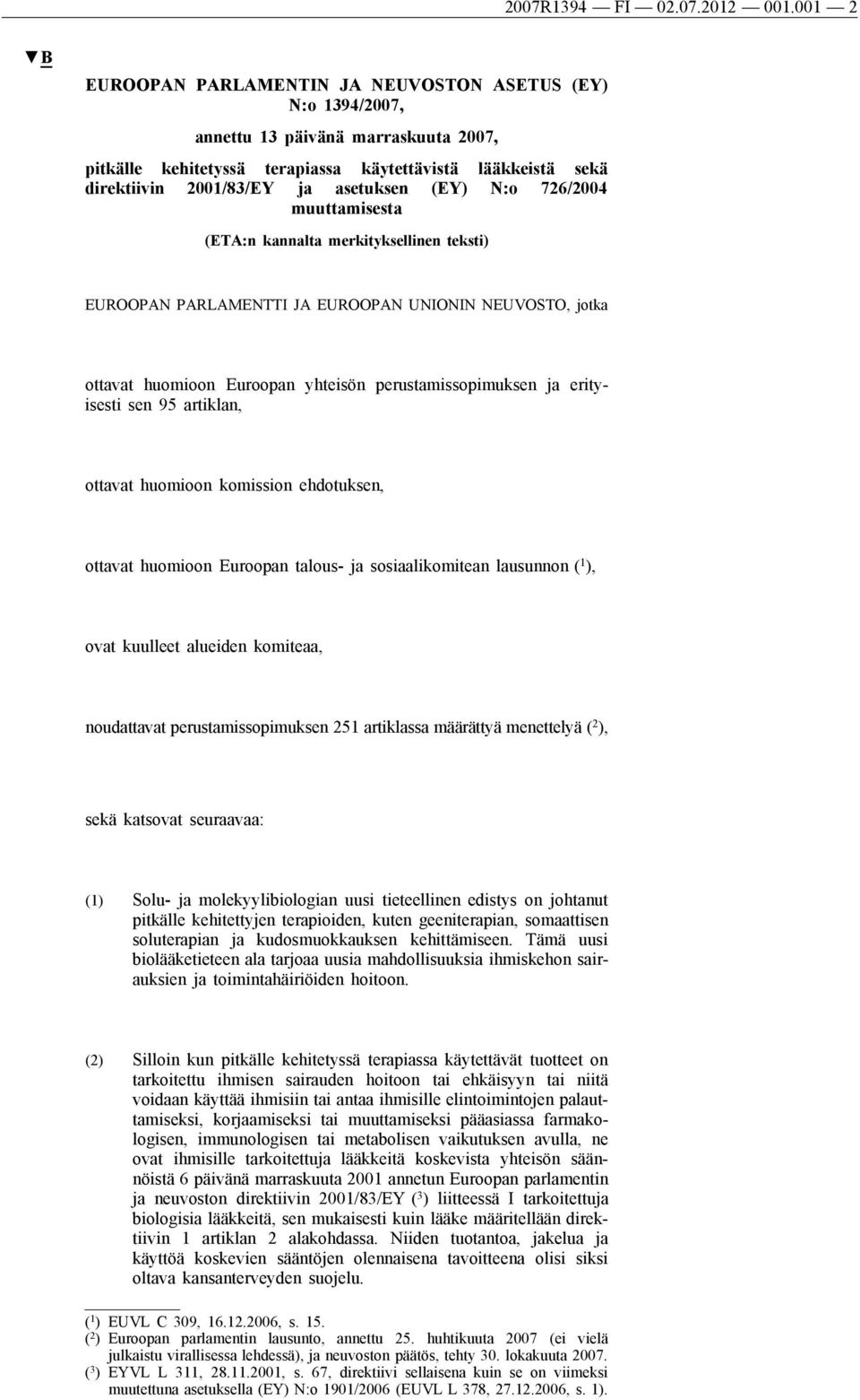 asetuksen (EY) N:o 726/2004 muuttamisesta (ETA:n kannalta merkityksellinen teksti) EUROOPAN PARLAMENTTI JA EUROOPAN UNIONIN NEUVOSTO, jotka ottavat huomioon Euroopan yhteisön perustamissopimuksen ja