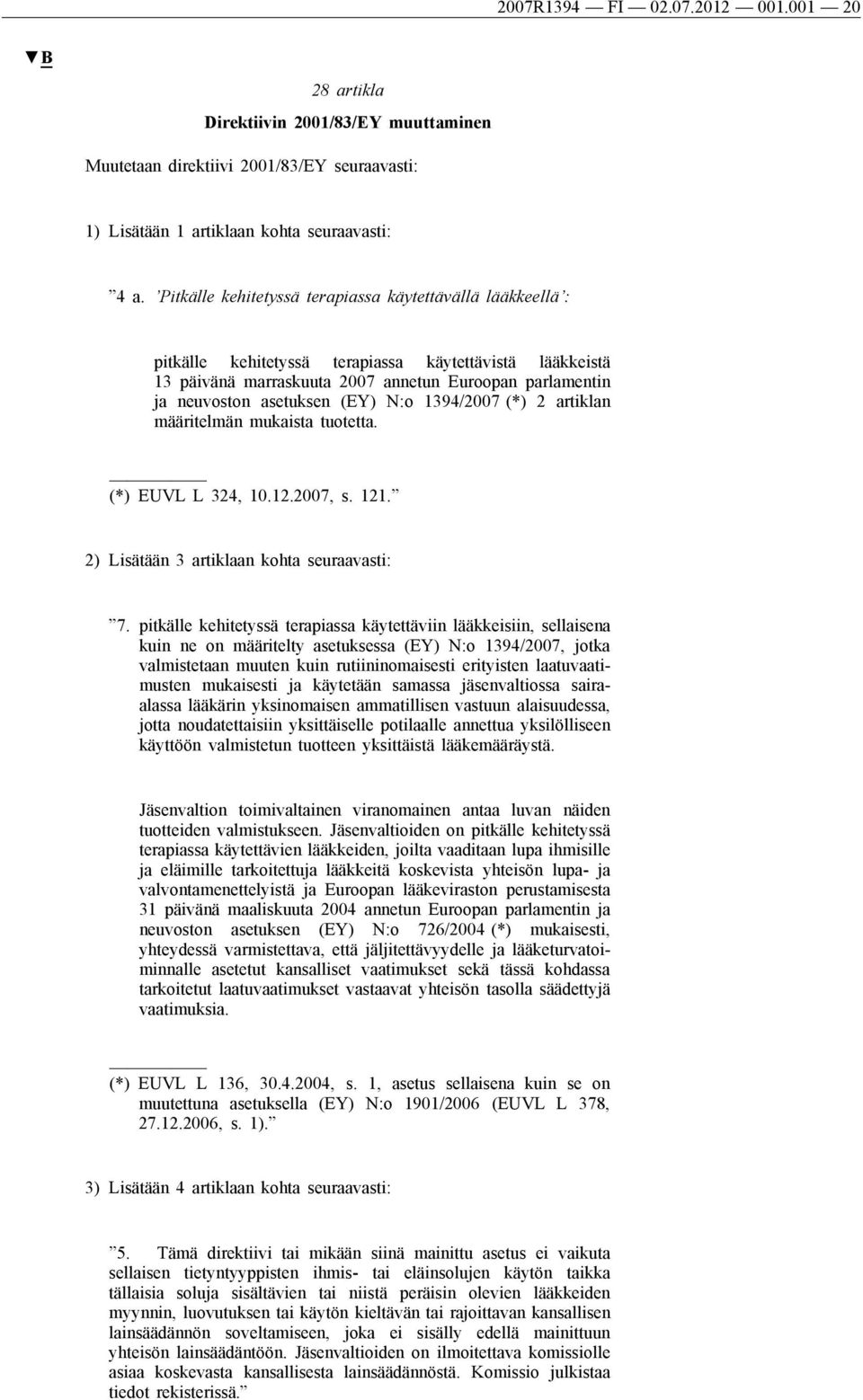(EY) N:o 1394/2007 (*) 2 artiklan määritelmän mukaista tuotetta. (*) EUVL L 324, 10.12.2007, s. 121. 2) Lisätään 3 artiklaan kohta seuraavasti: 7.