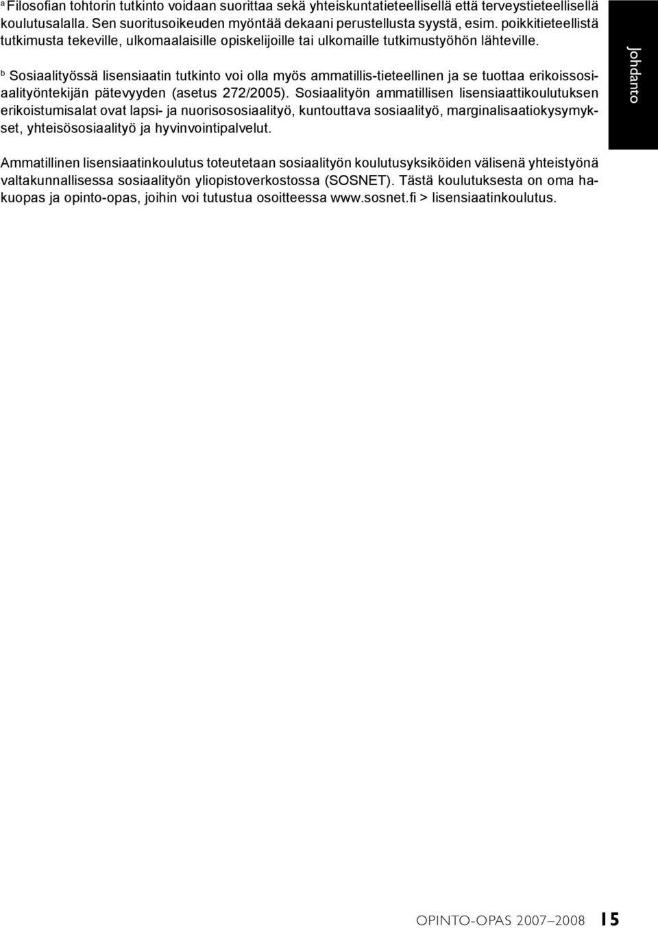 b Sosiaalityössä lisensiaatin tutkinto voi olla myös ammatillis-tieteellinen ja se tuottaa erikoissosiaalityöntekijän pätevyyden (asetus 272/2005).