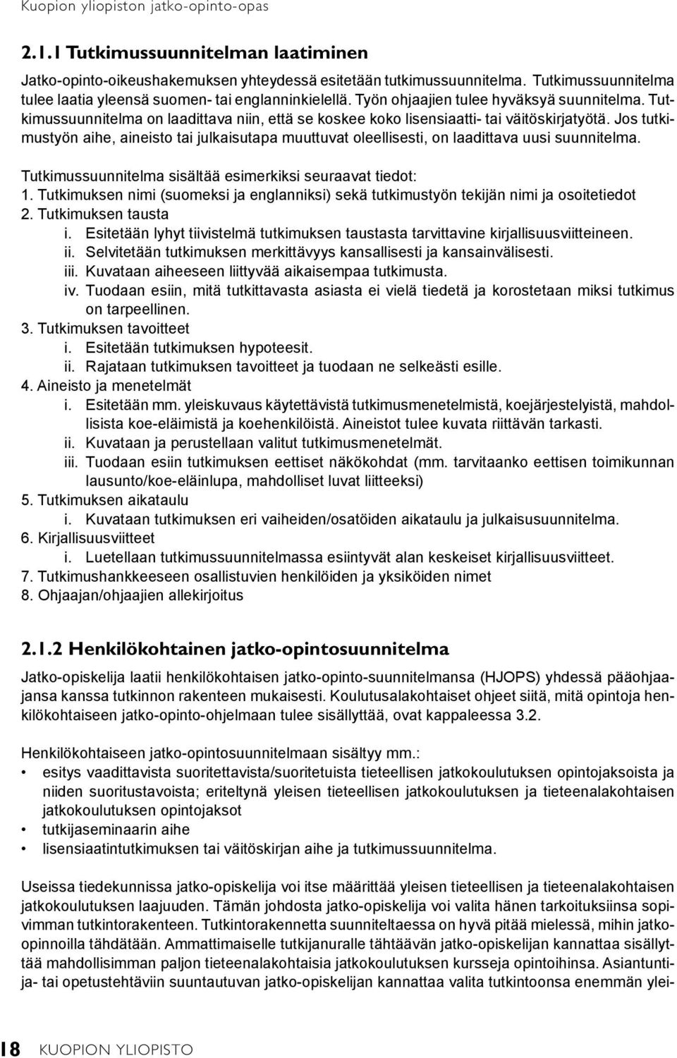 Tutkimussuunnitelma on laadittava niin, että se koskee koko lisensiaatti- tai väitöskirjatyötä. Jos tutkimustyön aihe, aineisto tai julkaisutapa muuttuvat oleellisesti, on laadittava uusi suunnitelma.