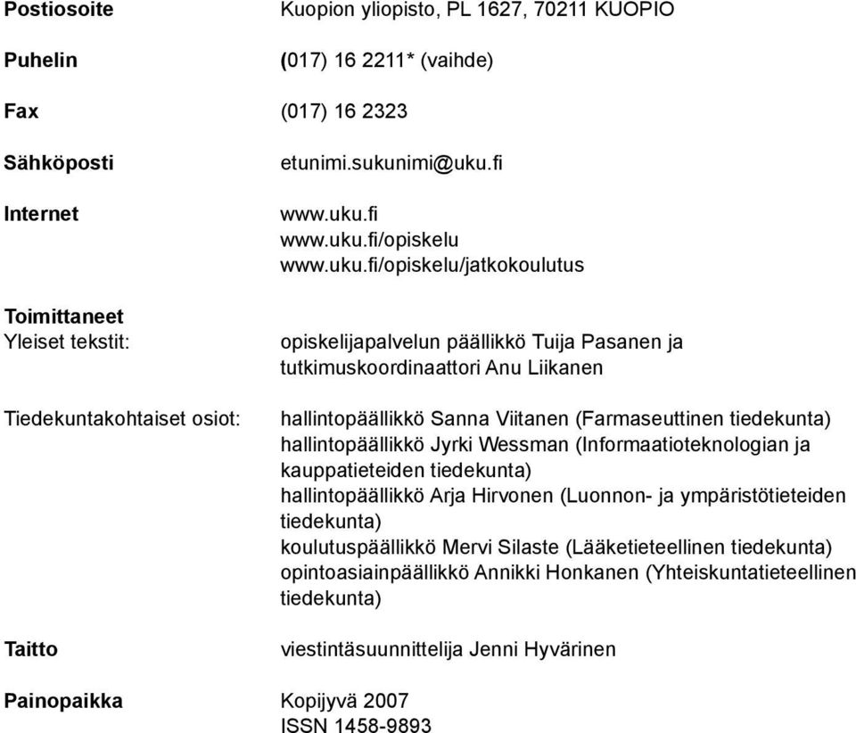 (Farmaseuttinen tiedekunta) hallintopäällikkö Jyrki Wessman (Informaatioteknologian ja kauppatieteiden tiedekunta) hallintopäällikkö Arja Hirvonen (Luonnon- ja ympäristötieteiden tiedekunta)